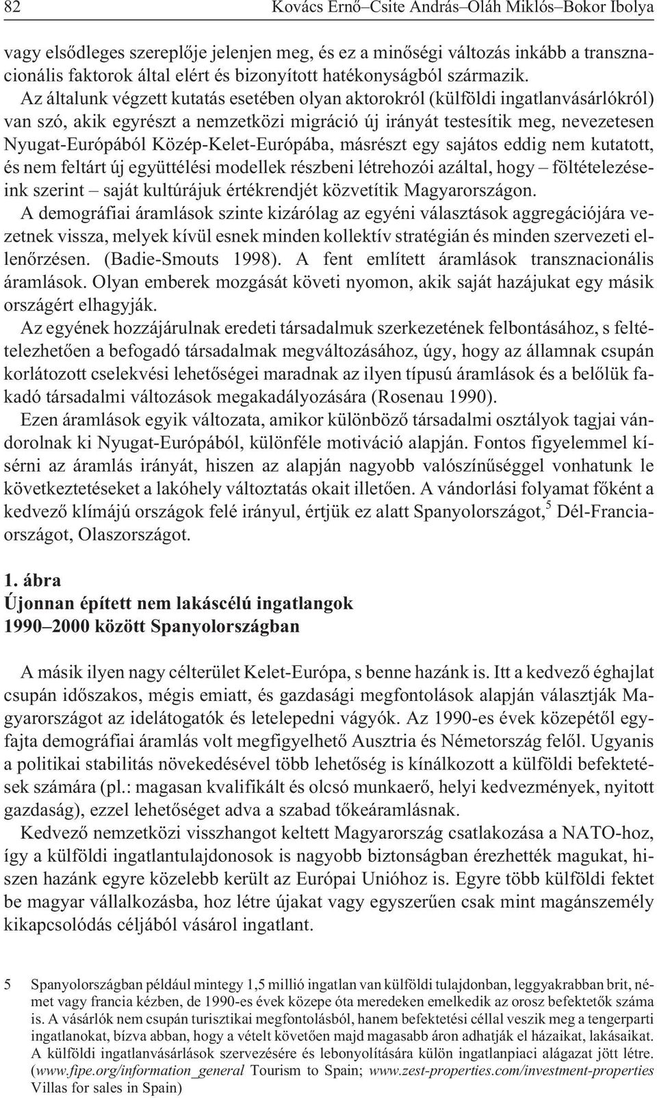 Az általunk végzett kutatás esetében olyan aktorokról (külföldi ingatlanvásárlókról) van szó, akik egyrészt a nemzetközi migráció új irányát testesítik meg, nevezetesen Nyugat-Európából