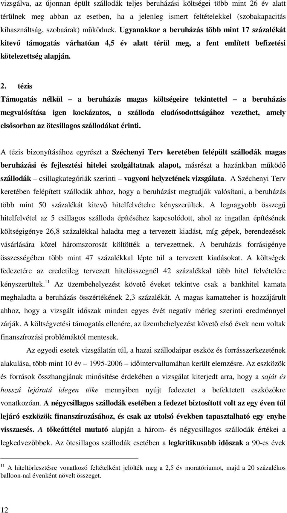 tézis Támogatás nélkül a beruházás magas költségeire tekintettel a beruházás megvalósítása igen kockázatos, a szálloda eladósodottságához vezethet, amely elsısorban az ötcsillagos szállodákat érinti.