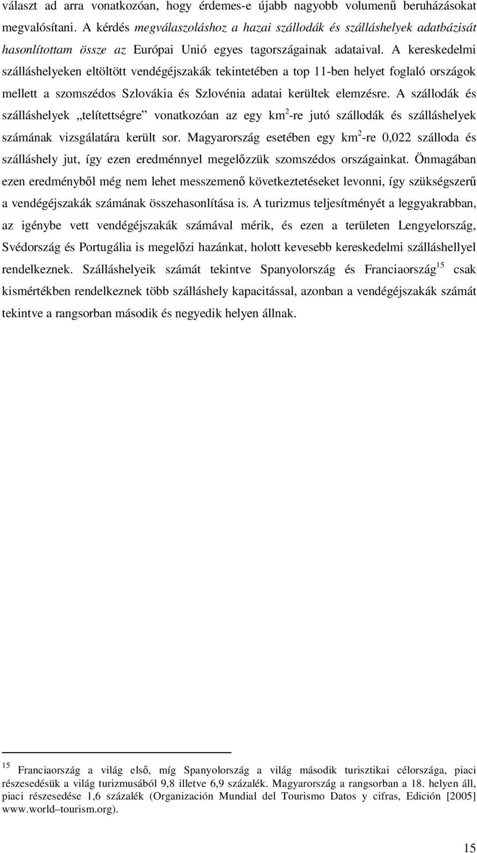 A kereskedelmi szálláshelyeken eltöltött vendégéjszakák tekintetében a top 11-ben helyet foglaló országok mellett a szomszédos Szlovákia és Szlovénia adatai kerültek elemzésre.