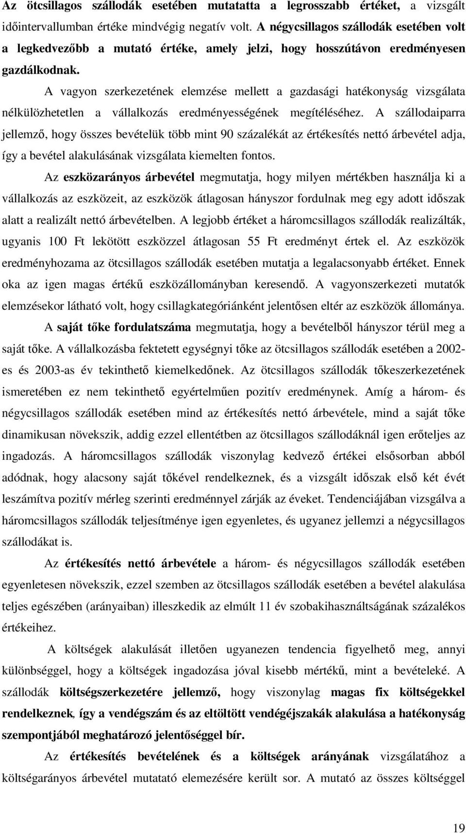 A vagyon szerkezetének elemzése mellett a gazdasági hatékonyság vizsgálata nélkülözhetetlen a vállalkozás eredményességének megítéléséhez.