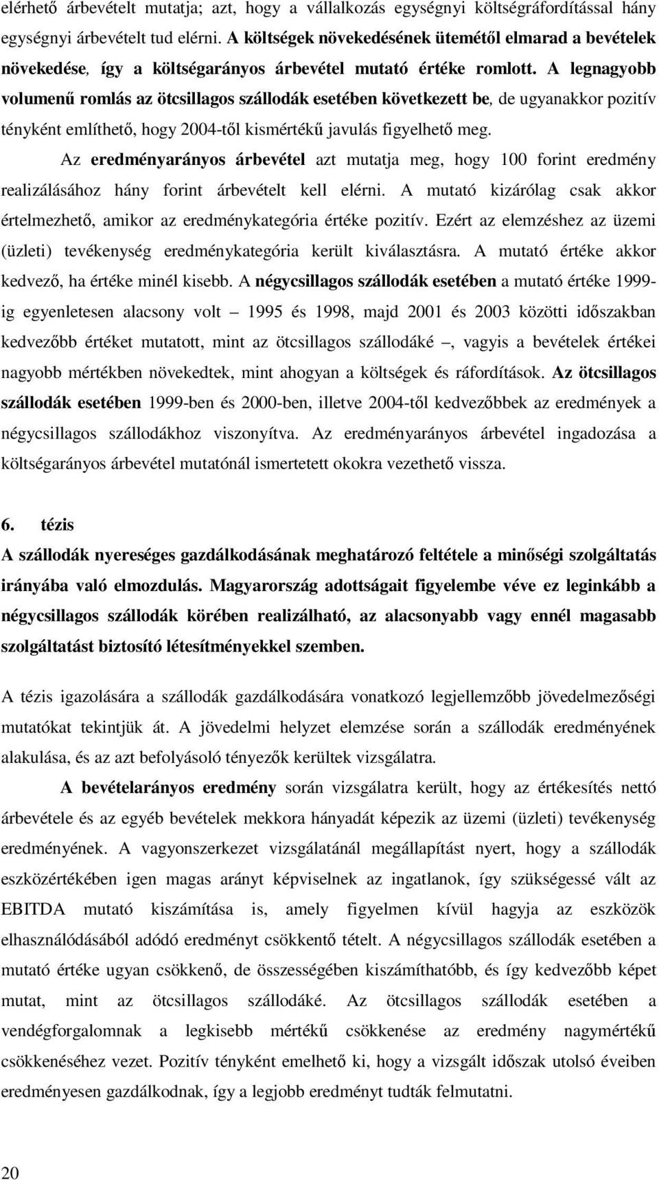 A legnagyobb volumenő romlás az ötcsillagos szállodák esetében következett be, de ugyanakkor pozitív tényként említhetı, hogy 2004-tıl kismértékő javulás figyelhetı meg.