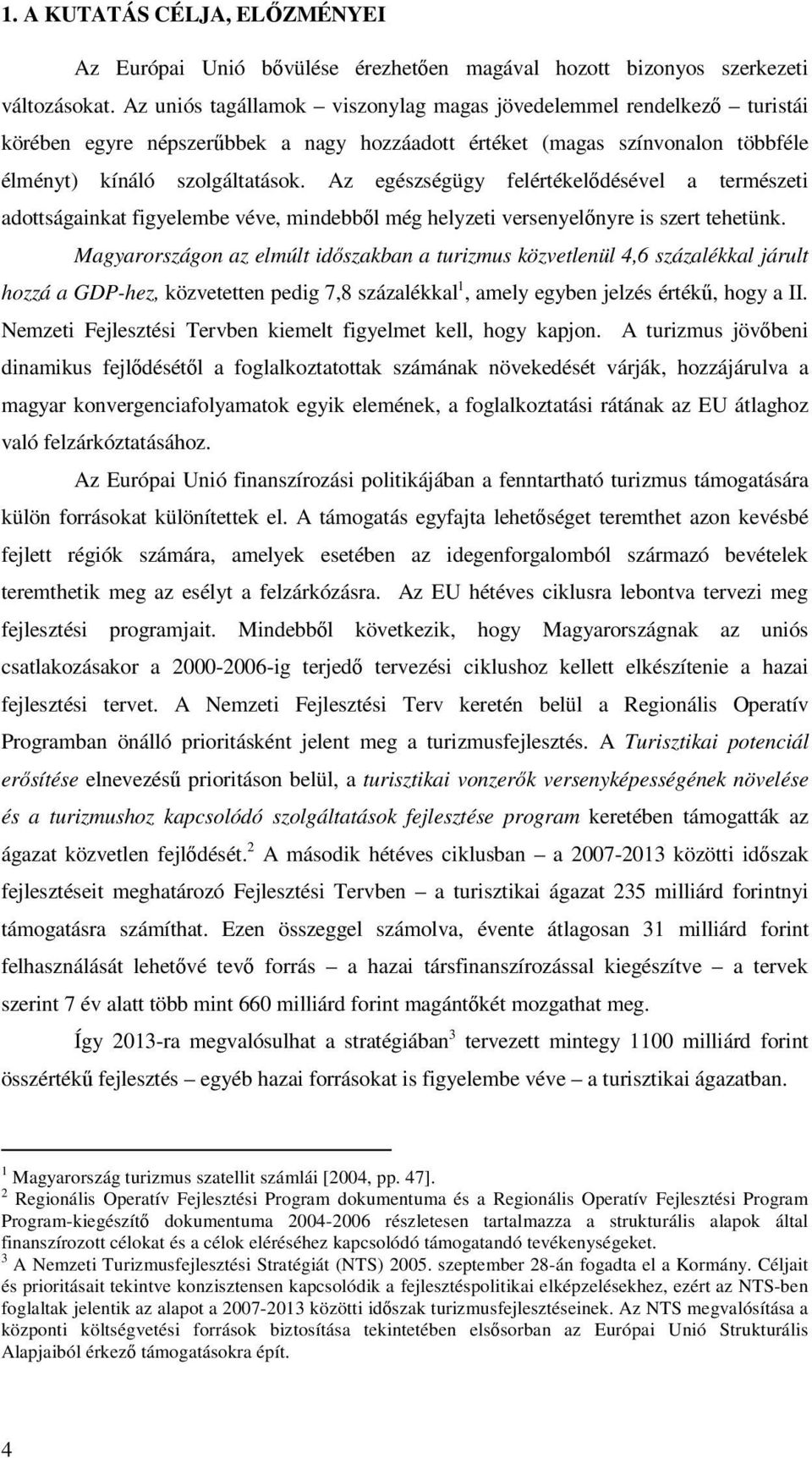 Az egészségügy felértékelıdésével a természeti adottságainkat figyelembe véve, mindebbıl még helyzeti versenyelınyre is szert tehetünk.