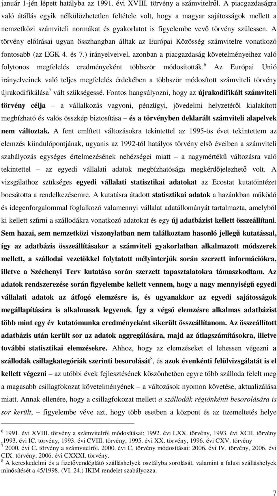 A törvény elıírásai ugyan összhangban álltak az Európai Közösség számvitelre vonatkozó fontosabb (az EGK 4. és 7.