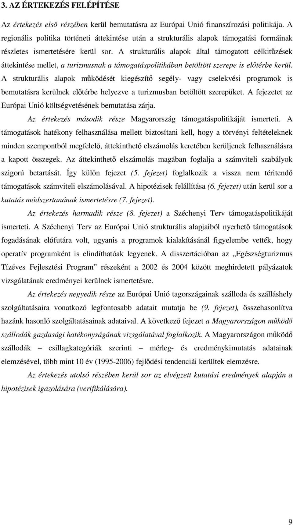 A strukturális alapok által támogatott célkitőzések áttekintése mellet, a turizmusnak a támogatáspolitikában betöltött szerepe is elıtérbe kerül.