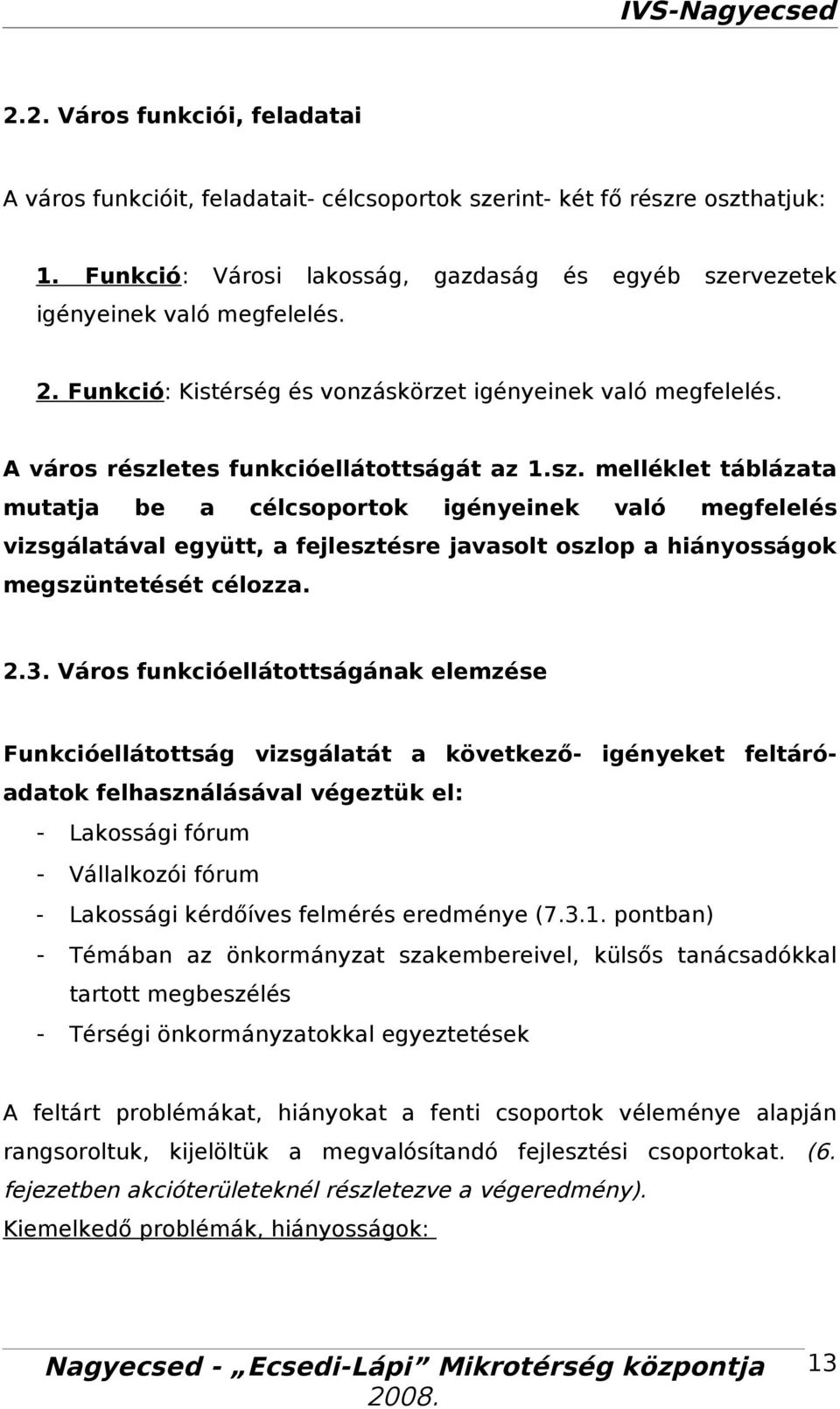 Város funkcióellátottságánk elemzése Funkcióellátottság vizsgáltát következő igényeket feltáródtok felhsználásávl végeztük el: Lkossági fórum Válllkozói fórum Lkossági kérdőíves felmérés eredménye (7.