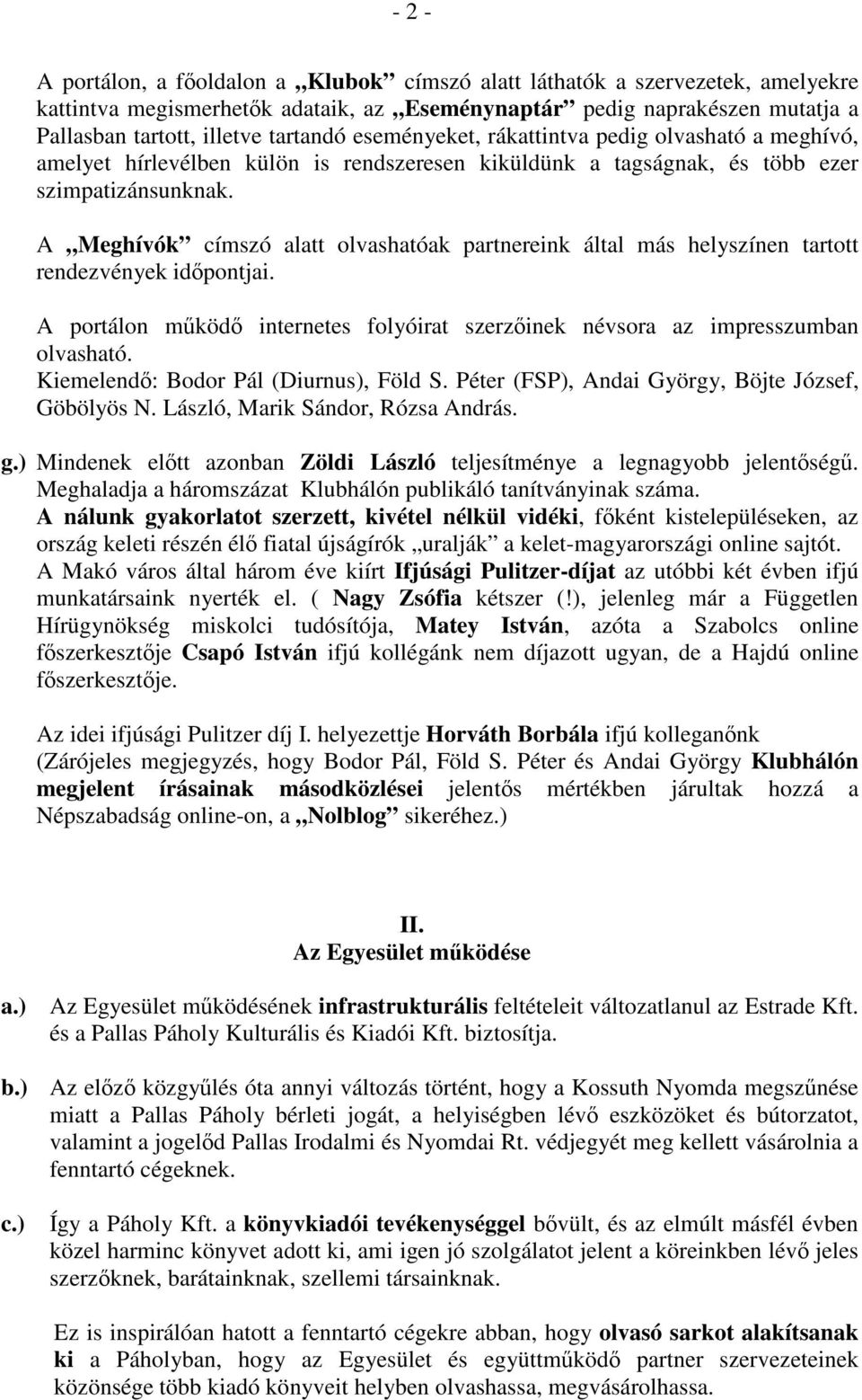 A Meghívók címszó alatt olvashatóak partnereink által más helyszínen tartott rendezvények időpontjai. A portálon működő internetes folyóirat szerzőinek névsora az impresszumban olvasható.