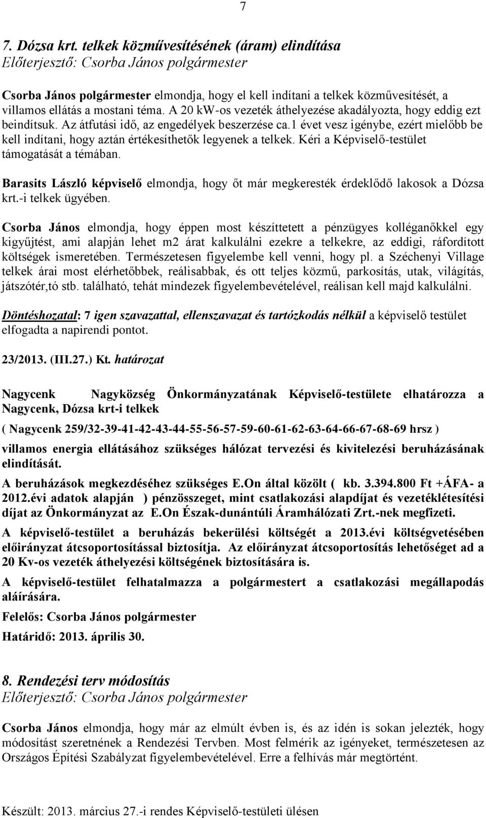 1 évet vesz igénybe, ezért mielőbb be kell indítani, hogy aztán értékesíthetők legyenek a telkek. Kéri a Képviselő-testület támogatását a témában.