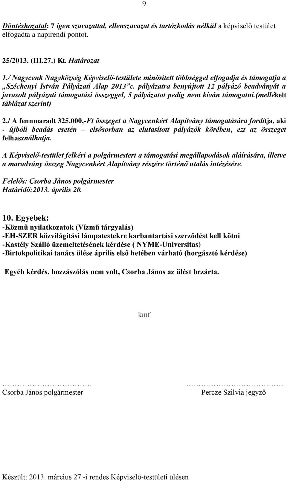 000,-Ft összeget a Nagycenkért Alapítvány támogatására fordítja, aki - újbóli beadás esetén elsősorban az elutasított pályázók körében, ezt az összeget felhasználhatja.