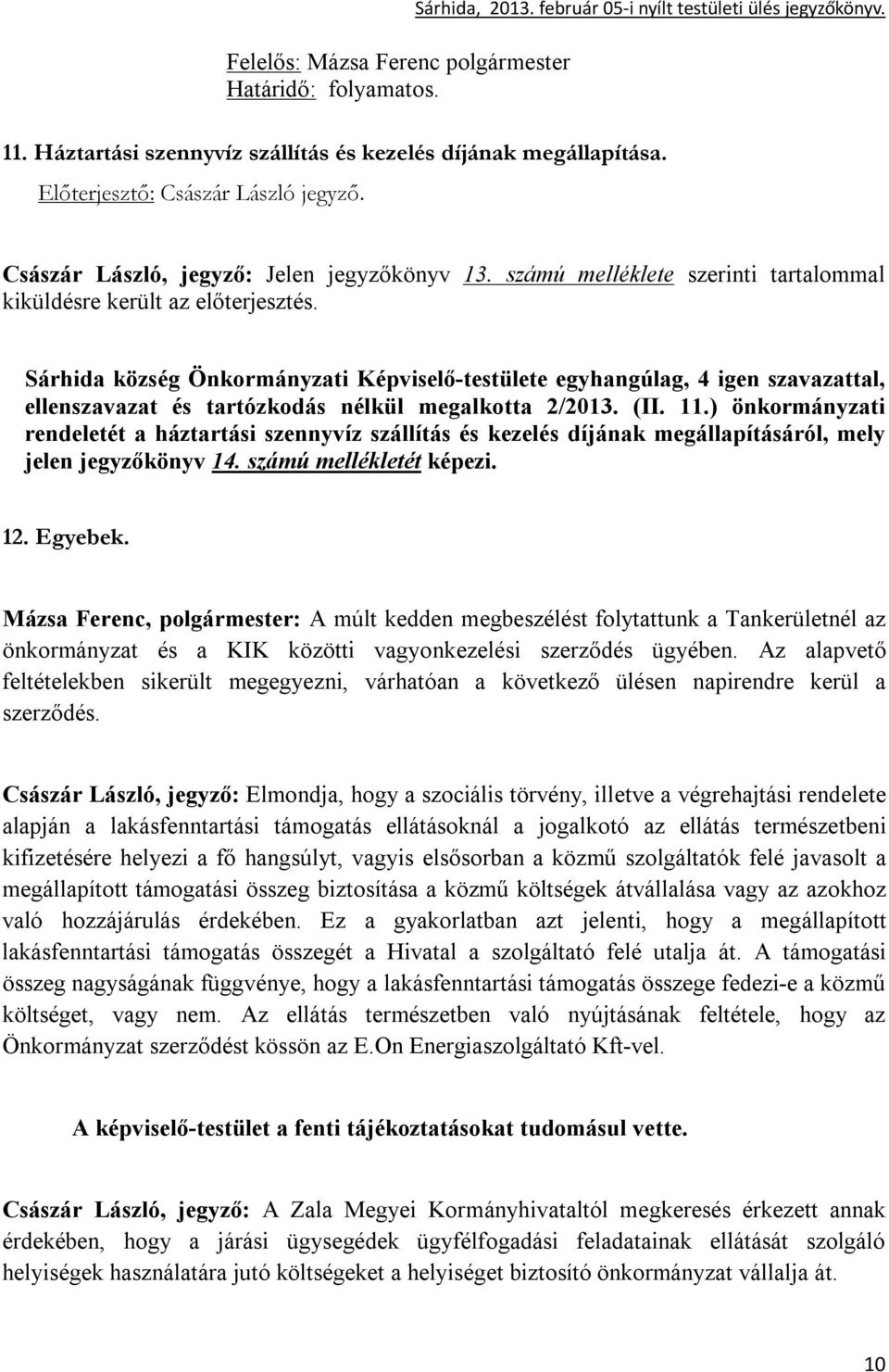 Sárhida község Önkormányzati Képviselő-testülete egyhangúlag, 4 igen szavazattal, ellenszavazat és tartózkodás nélkül megalkotta 2/2013. (II. 11.