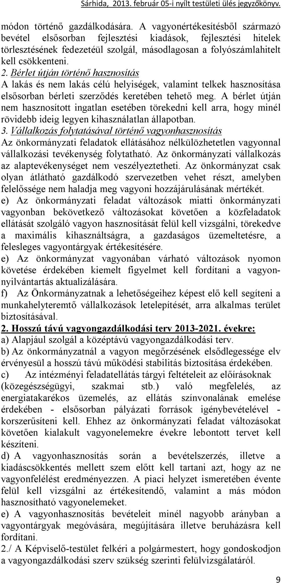 Bérlet útján történő hasznosítás A lakás és nem lakás célú helyiségek, valamint telkek hasznosítása elsősorban bérleti szerződés keretében tehető meg.