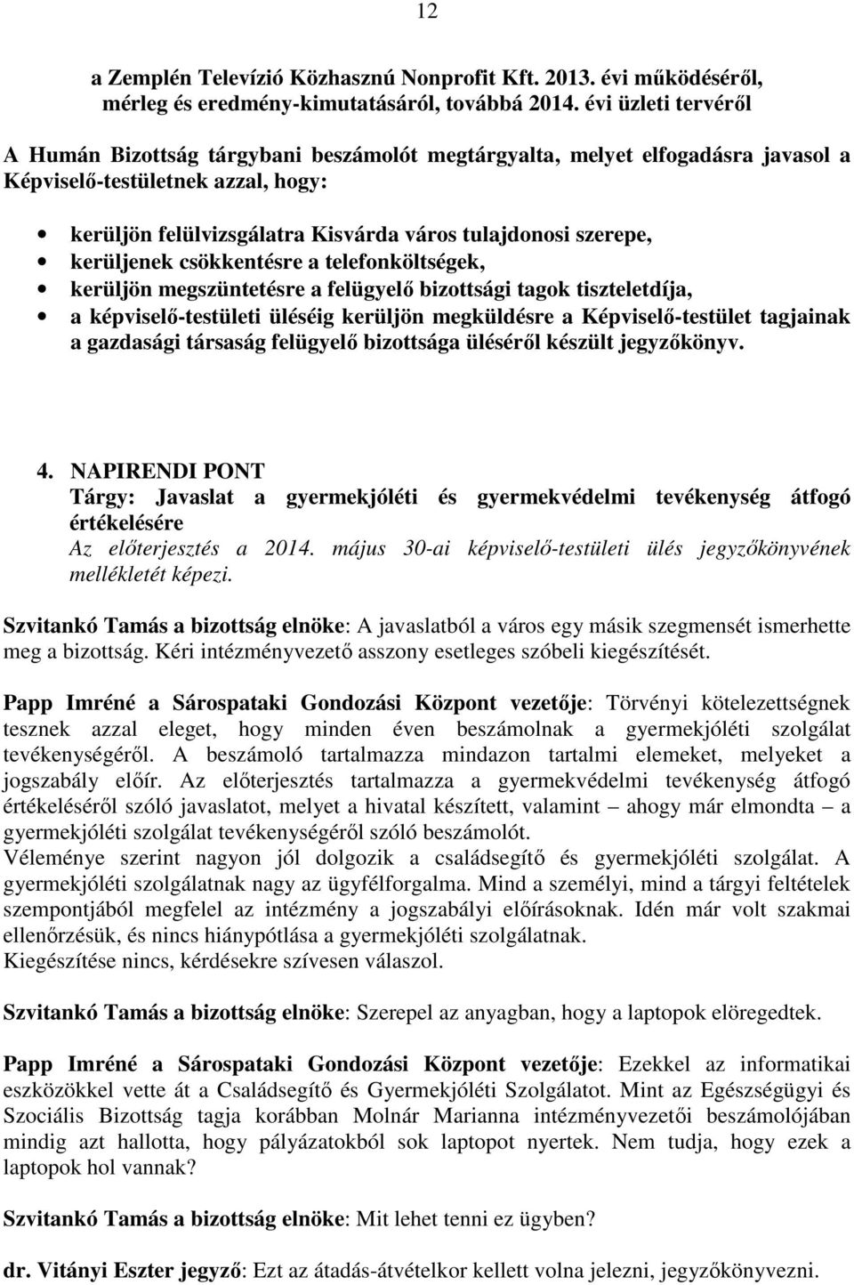 kerüljenek csökkentésre a telefonköltségek, kerüljön megszüntetésre a felügyelő bizottsági tagok tiszteletdíja, a képviselő-testületi üléséig kerüljön megküldésre a Képviselő-testület tagjainak a