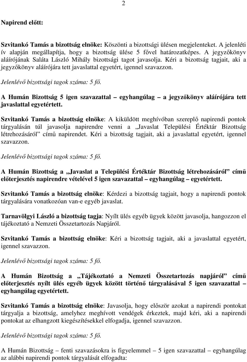 A Humán Bizottság 5 igen szavazattal egyhangúlag a jegyzőkönyv aláírójára tett javaslattal egyetértett.