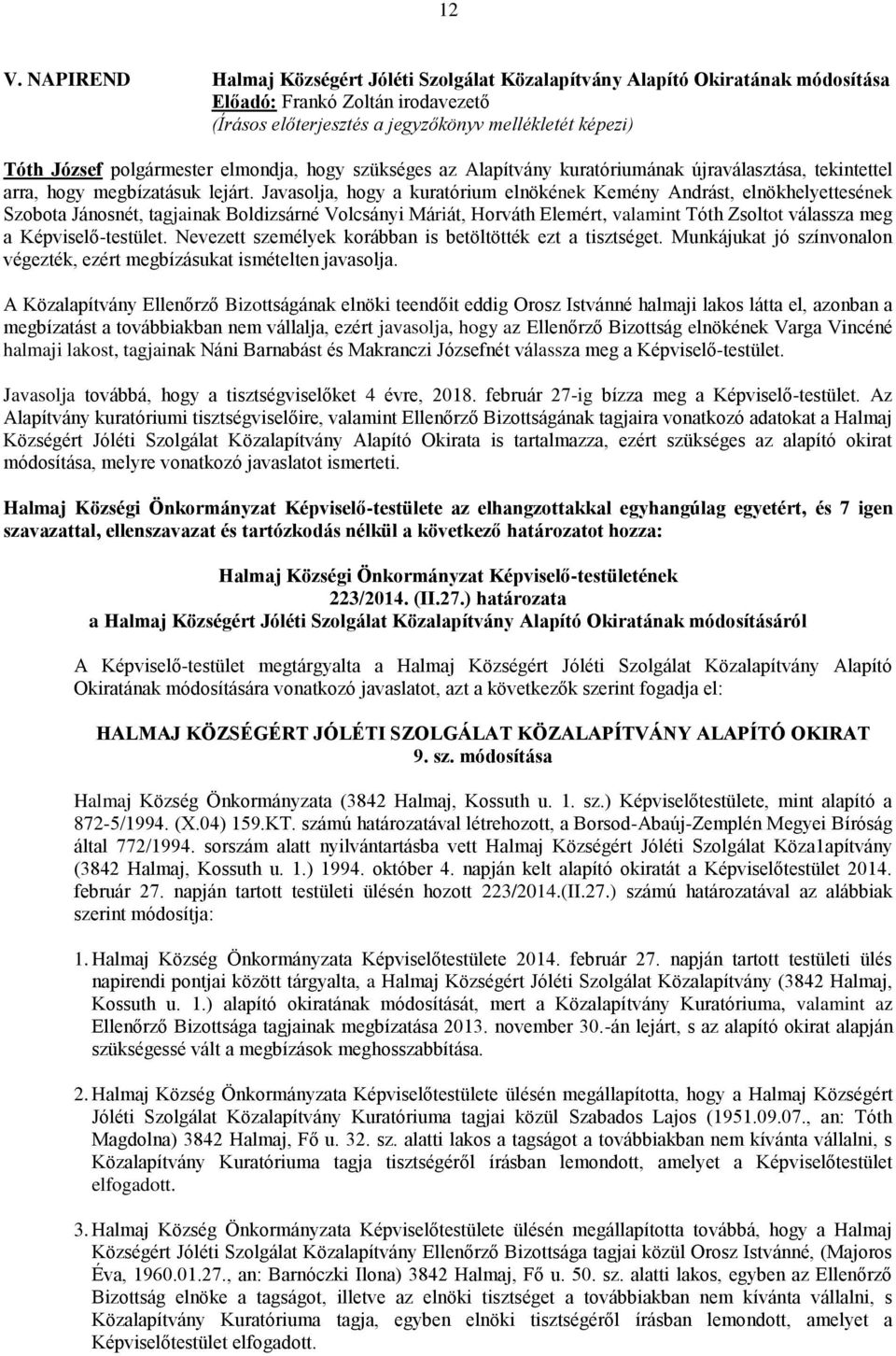 Javasolja, hogy a kuratórium elnökének Kemény Andrást, elnökhelyettesének Szobota Jánosnét, tagjainak Boldizsárné Volcsányi Máriát, Horváth Elemért, valamint Tóth Zsoltot válassza meg a