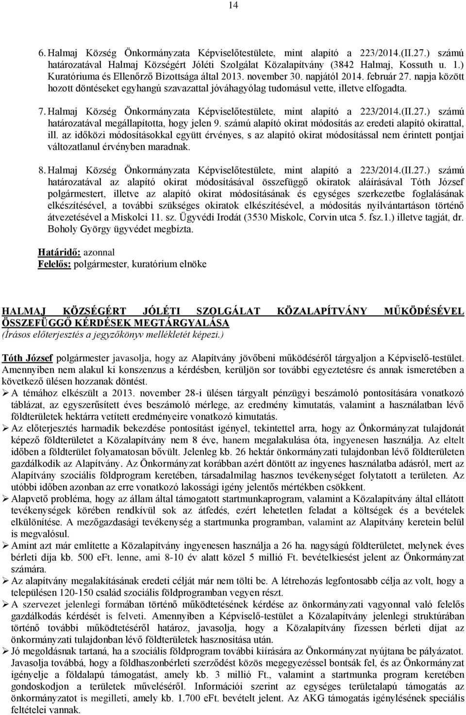 Halmaj Község Önkormányzata Képviselőtestülete, mint alapító a 223/2014.(II.27.) számú határozatával megállapította, hogy jelen 9. számú alapító okirat módosítás az eredeti alapító okirattal, ill.