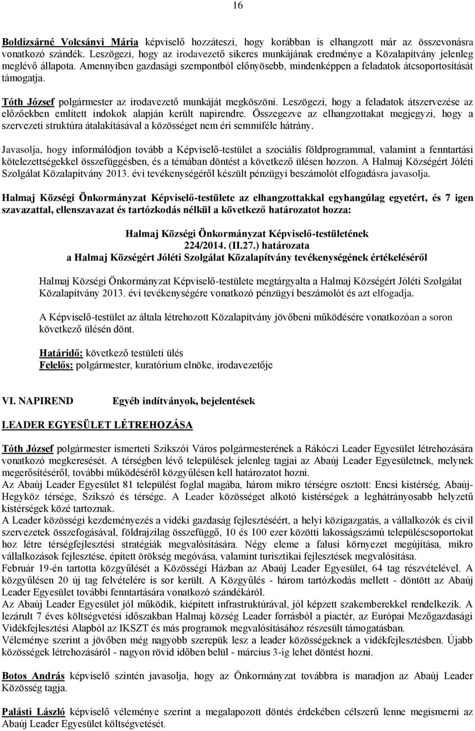 Amennyiben gazdasági szempontból előnyösebb, mindenképpen a feladatok átcsoportosítását támogatja. Tóth József polgármester az irodavezető munkáját megköszöni.