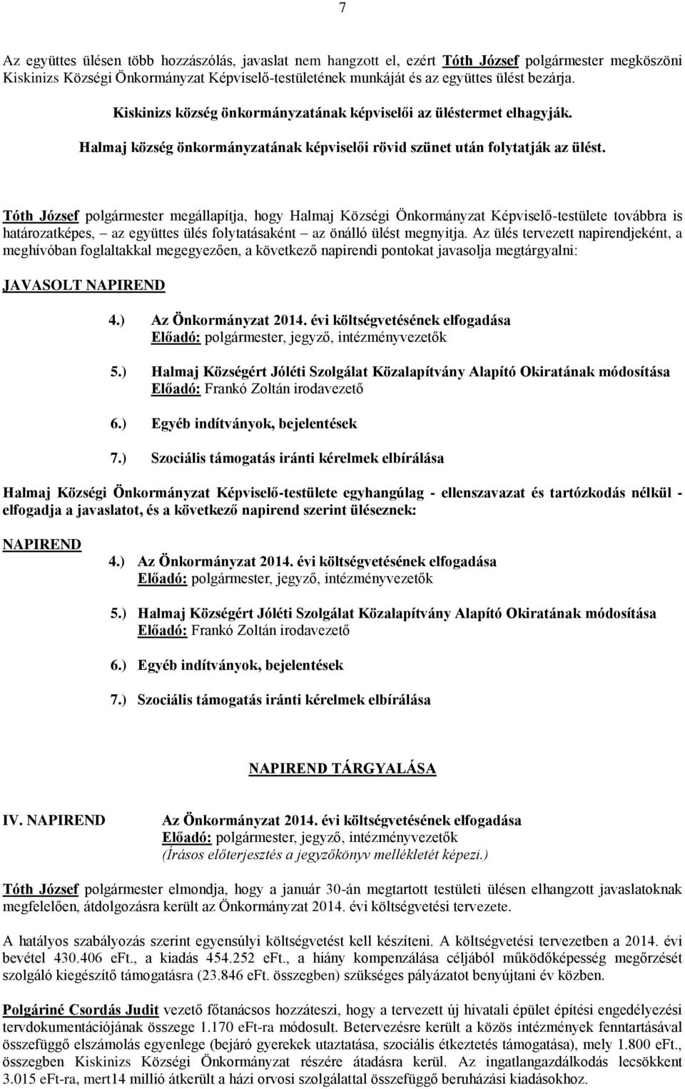 Tóth József polgármester megállapítja, hogy Halmaj Községi Önkormányzat Képviselő-testülete továbbra is határozatképes, az együttes ülés folytatásaként az önálló ülést megnyitja.