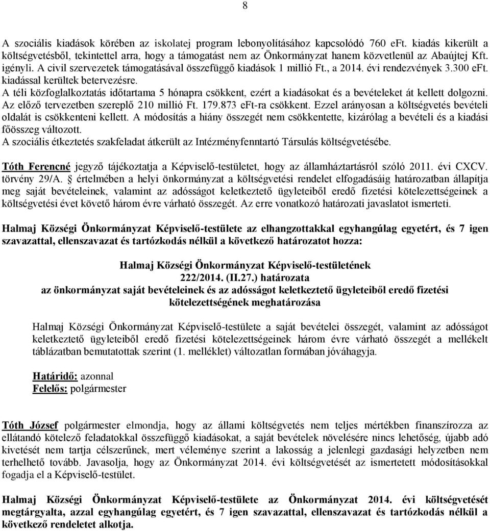 A civil szervezetek támogatásával összefüggő kiadások 1 millió Ft., a 2014. évi rendezvények 3.300 eft. kiadással kerültek betervezésre.