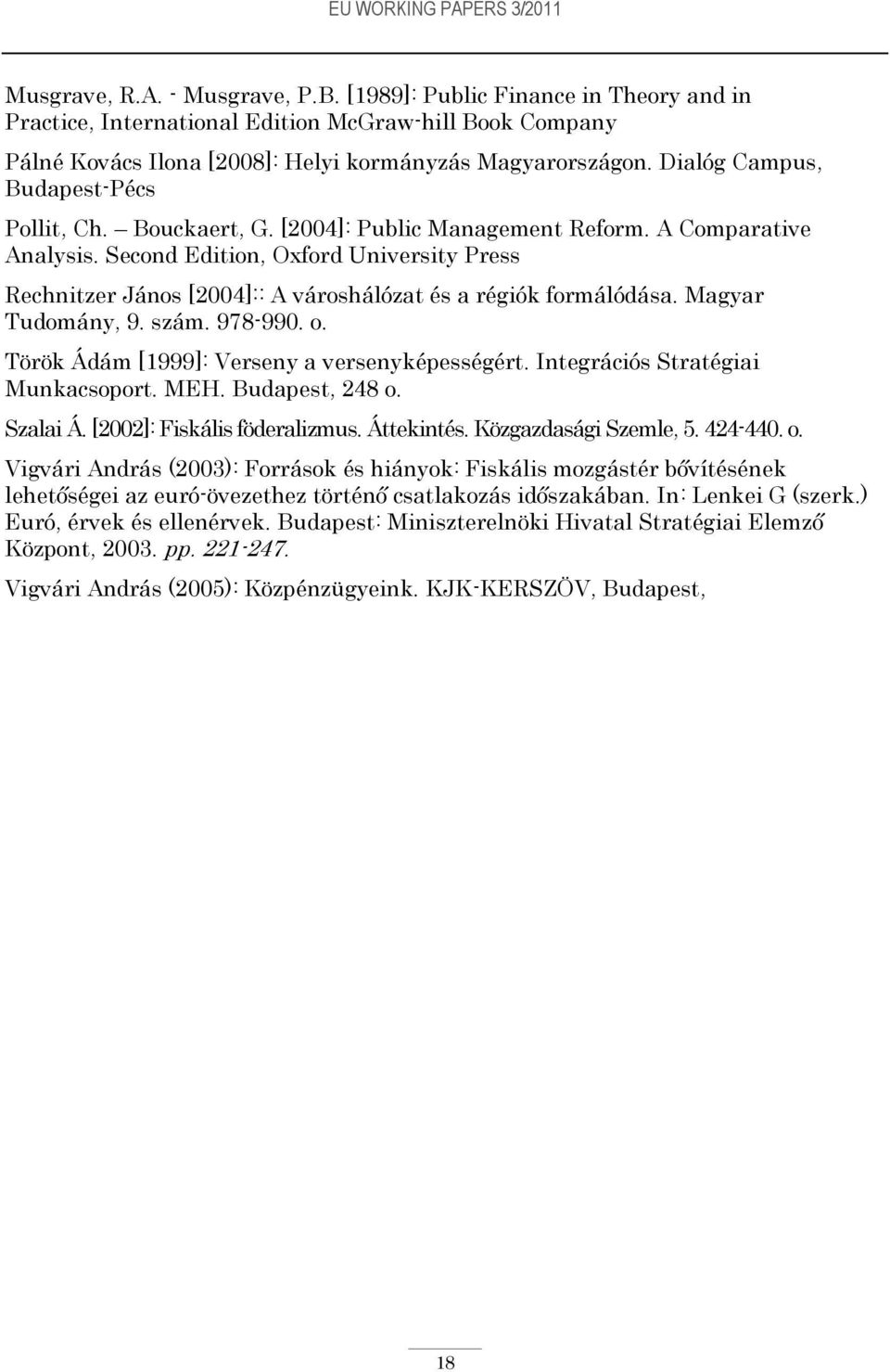 Bouckaert, G. [2004]: Public Management Reform. A Comparative Analysis. Second Edition, Oxford University Press Rechnitzer János [2004]:: A városhálózat és a régiók formálódása. Magyar Tudomány, 9.