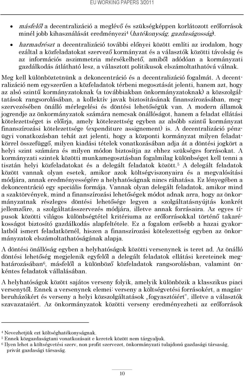 amiből adódóan a kormányzati gazdálkodás átlátható lesz, a választott politikusok elszámoltathatóvá válnak. Meg kell különböztetnünk a dekoncentráció és a decentralizáció fogalmát.