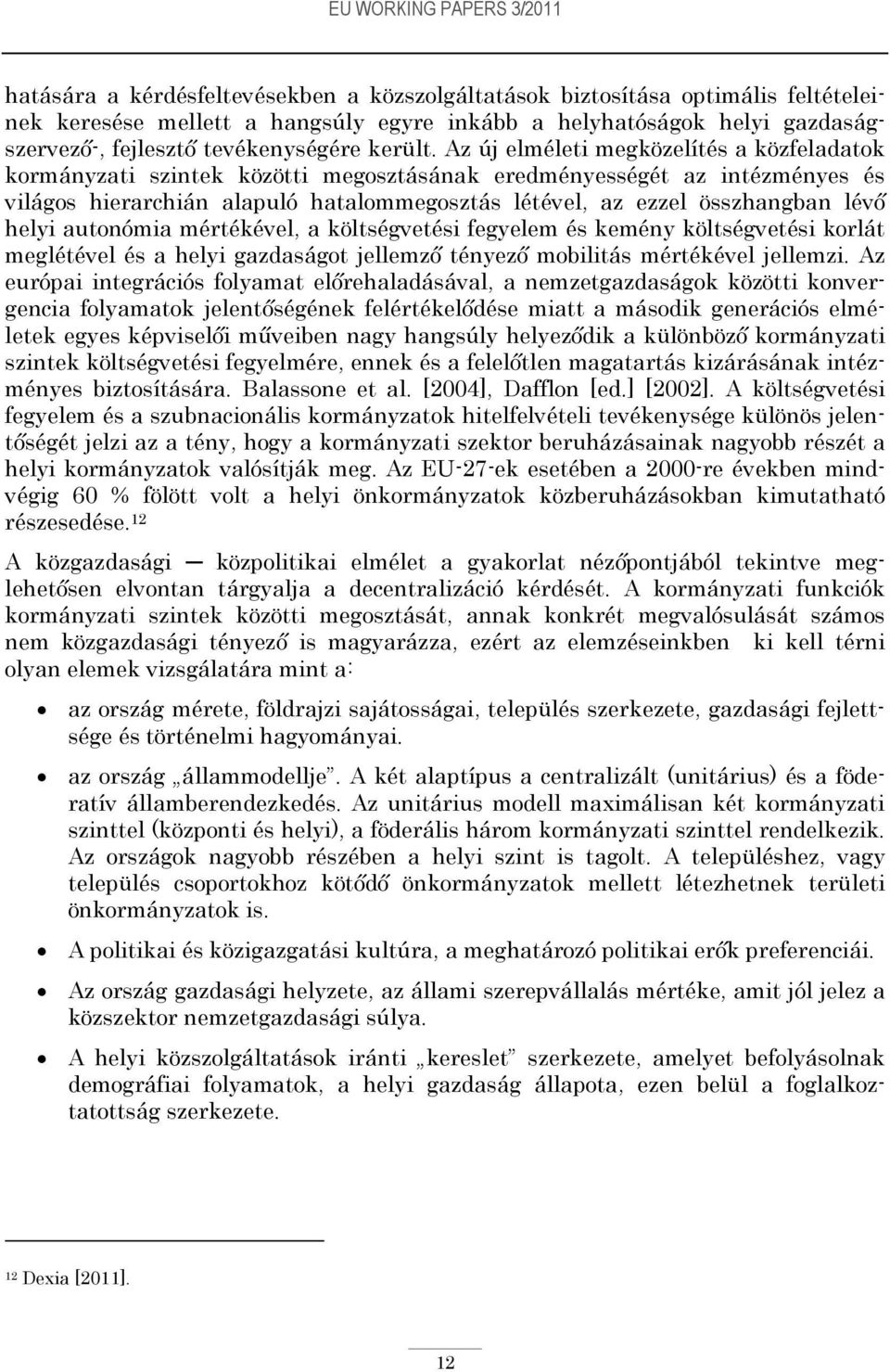 Az új elméleti megközelítés a közfeladatok kormányzati szintek közötti megosztásának eredményességét az intézményes és világos hierarchián alapuló hatalommegosztás létével, az ezzel összhangban lévő