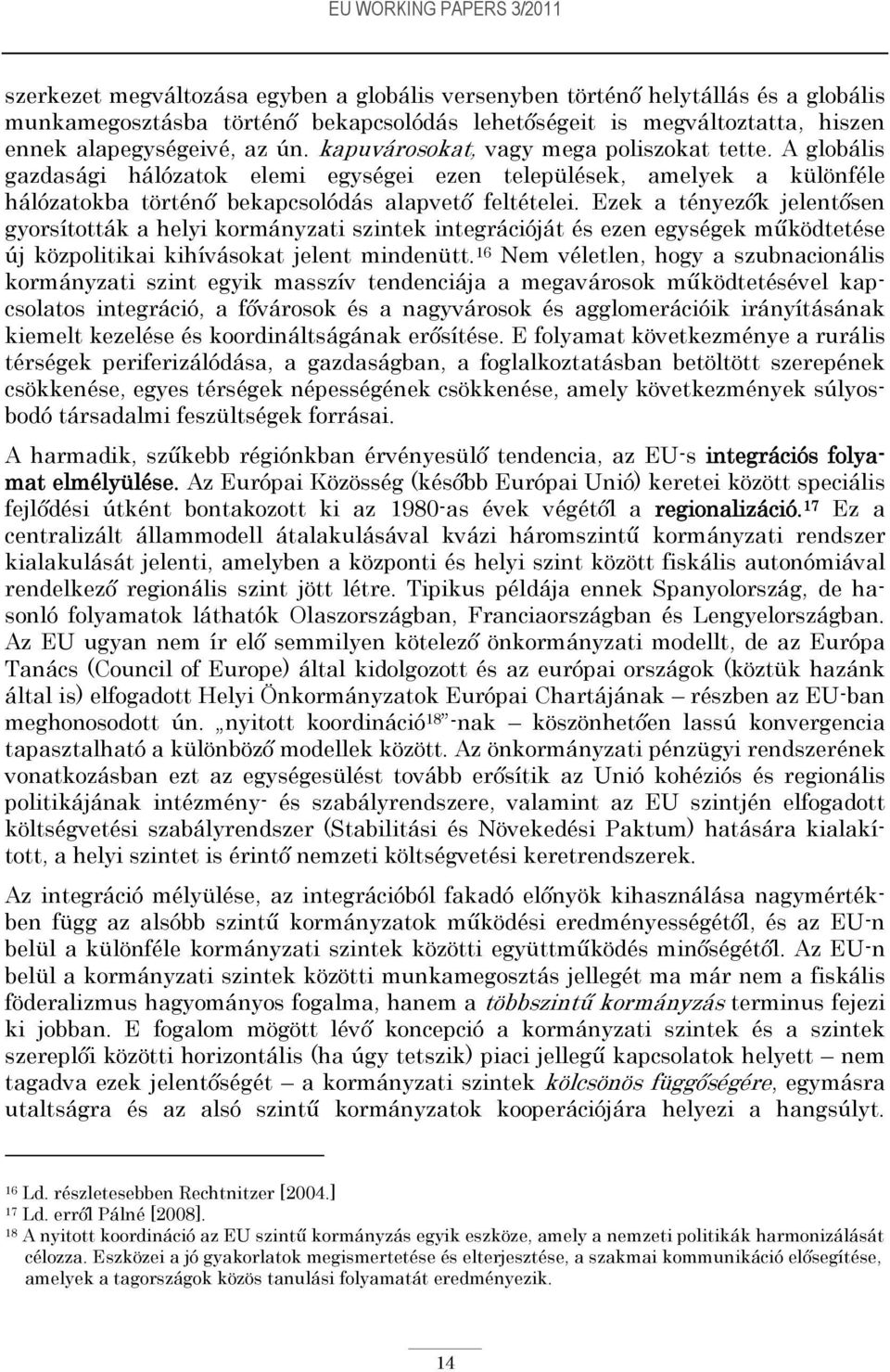 A globális gazdasági hálózatok elemi egységei ezen települések, amelyek a különféle hálózatokba történő bekapcsolódás alapvető feltételei.