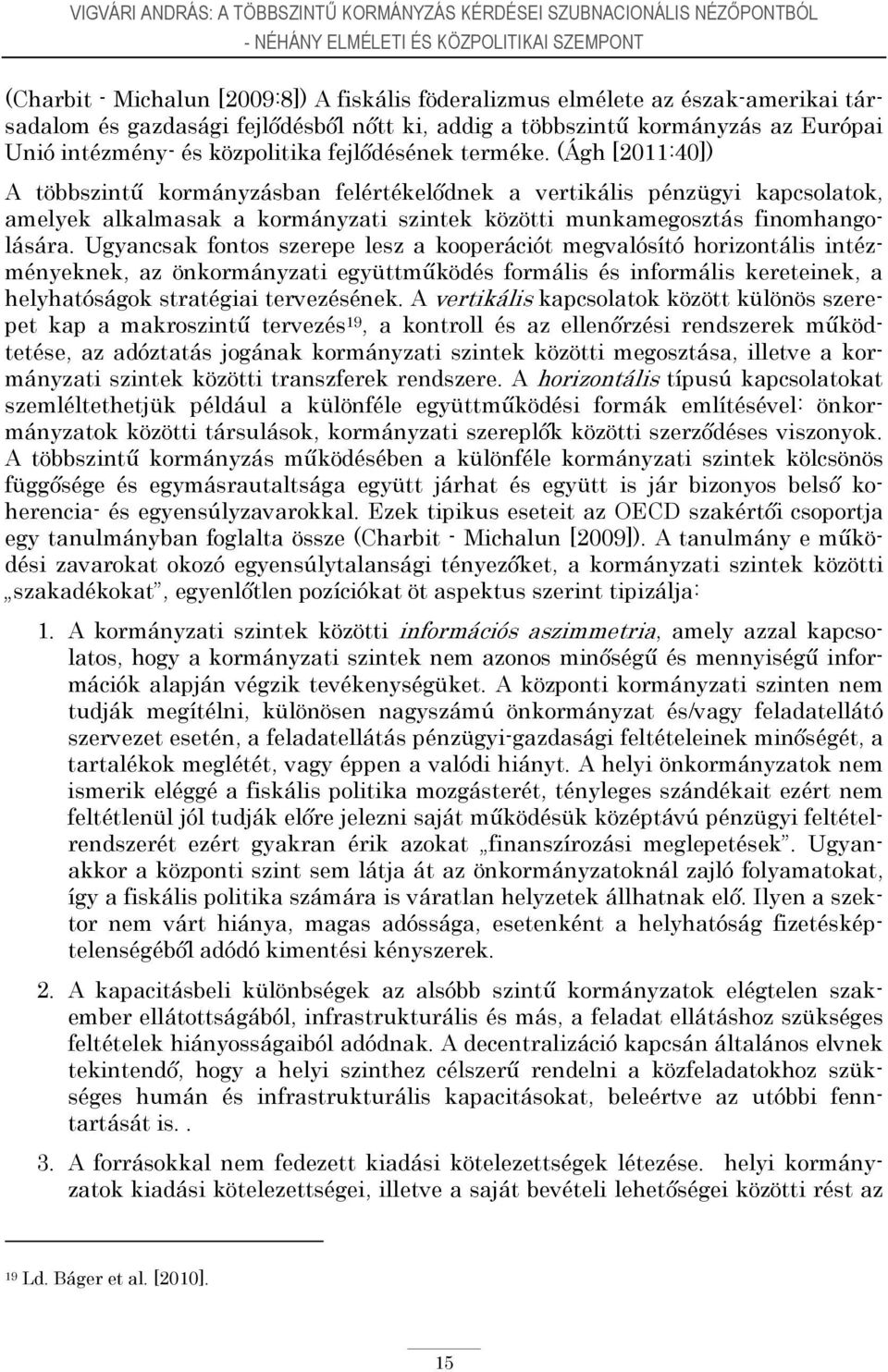 (Ágh [2011:40]) A többszintű kormányzásban felértékelődnek a vertikális pénzügyi kapcsolatok, amelyek alkalmasak a kormányzati szintek közötti munkamegosztás finomhangolására.