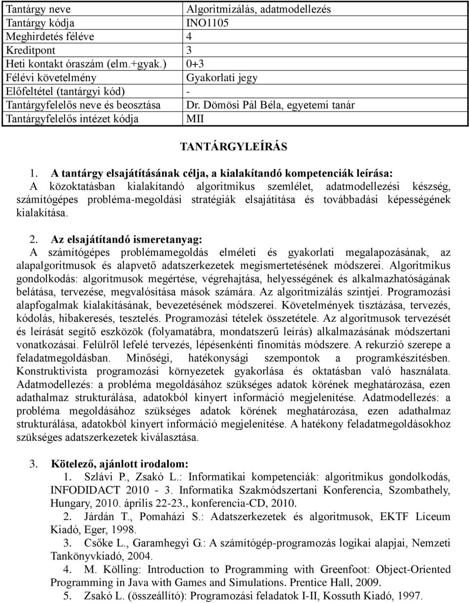 kialakítása. A számítógépes problémamegoldás elméleti és gyakorlati megalapozásának, az alapalgoritmusok és alapvető adatszerkezetek megismertetésének módszerei.