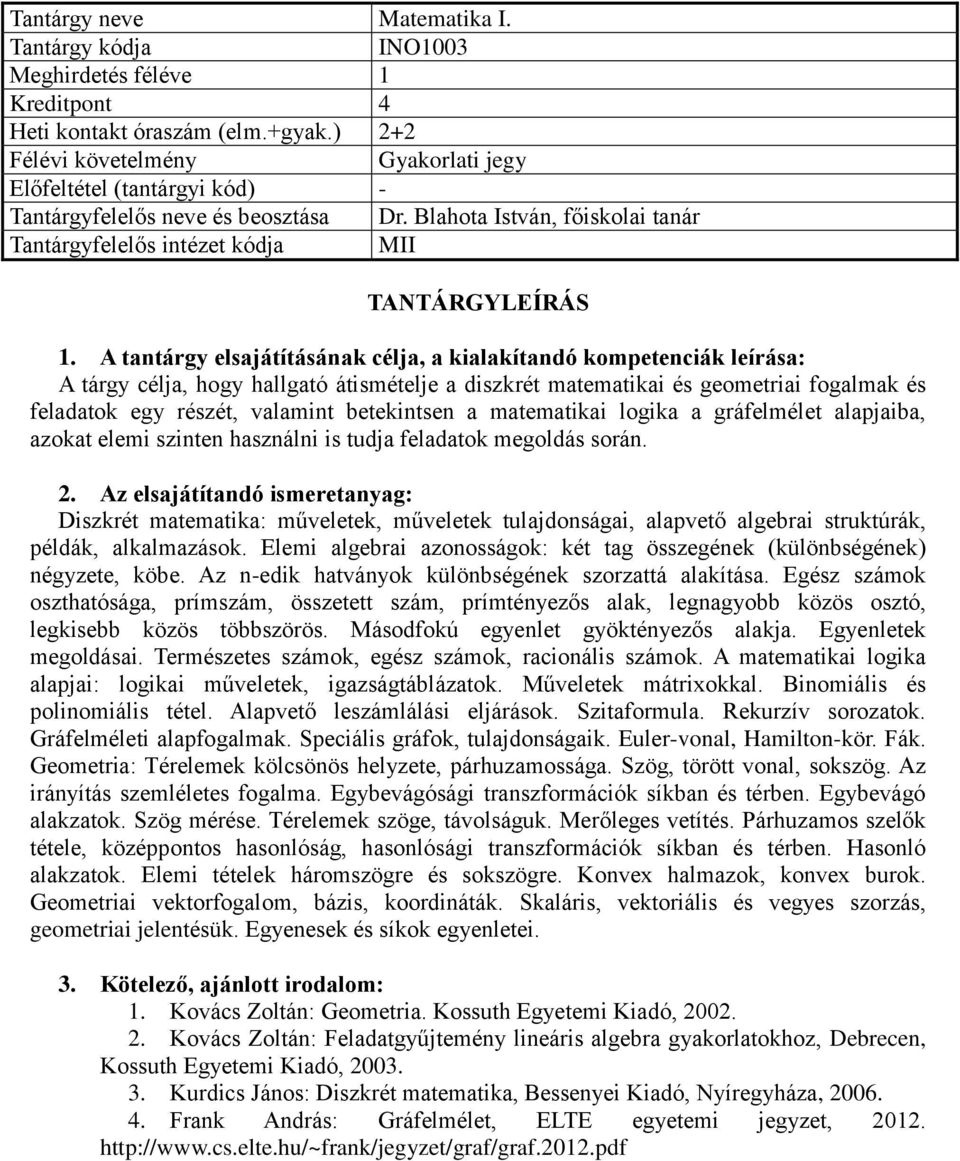 alapjaiba, azokat elemi szinten használni is tudja feladatok megoldás során. Diszkrét matematika: műveletek, műveletek tulajdonságai, alapvető algebrai struktúrák, példák, alkalmazások.