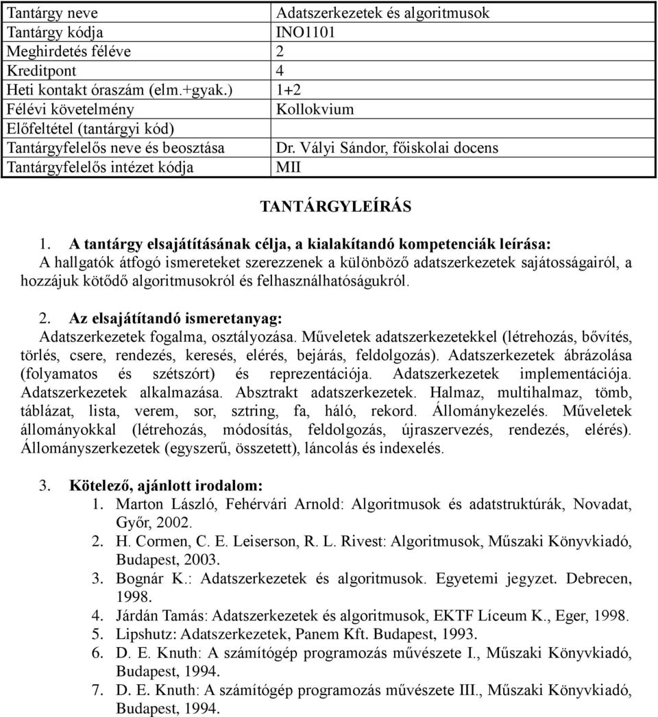 felhasználhatóságukról. Adatszerkezetek fogalma, osztályozása. Műveletek adatszerkezetekkel (létrehozás, bővítés, törlés, csere, rendezés, keresés, elérés, bejárás, feldolgozás).