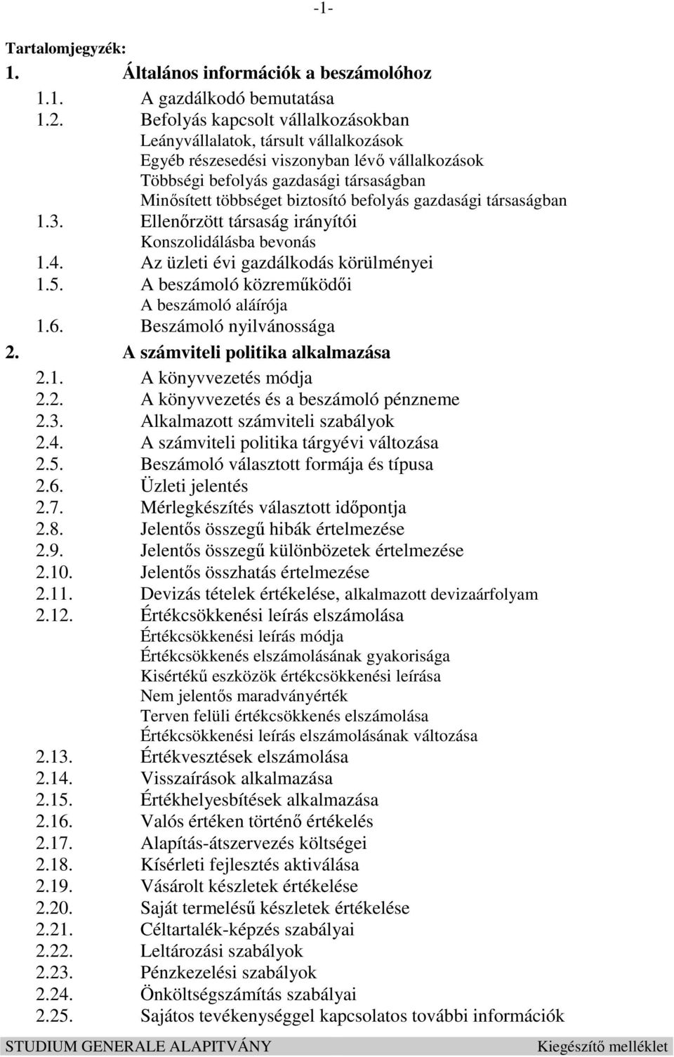 befolyás gazdasági társaságban 1.3. Ellenőrzött társaság irányítói Konszolidálásba bevonás 1.4. Az üzleti évi gazdálkodás körülményei 1.5. A beszámoló közreműködői A beszámoló aláírója 1.6.