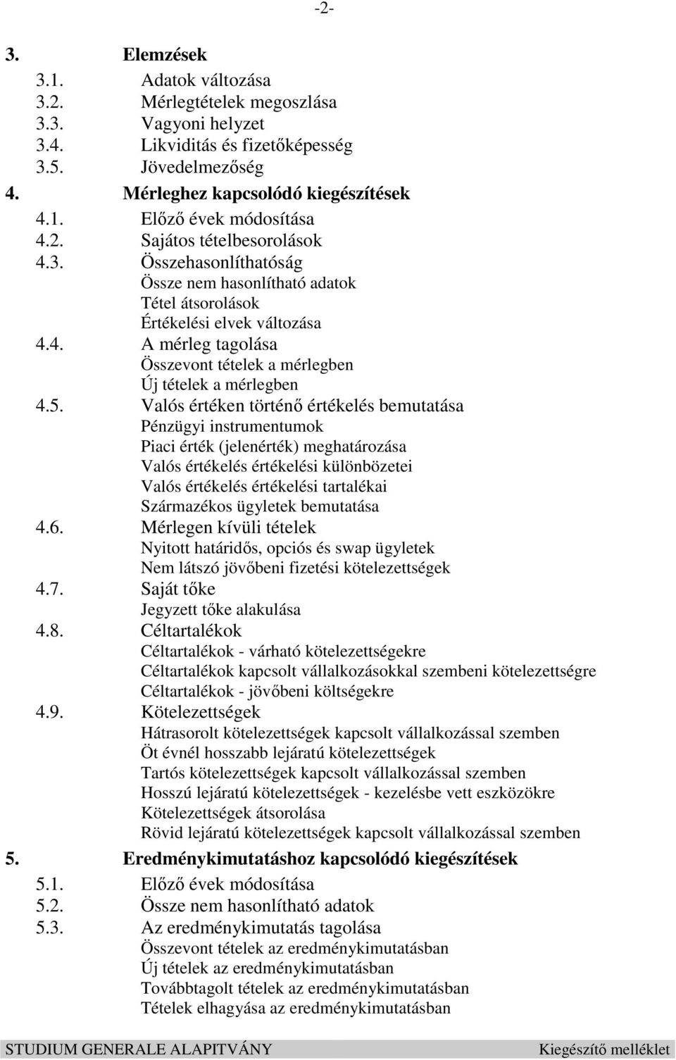 5. Valós értéken történő értékelés bemutatása Pénzügyi instrumentumok Piaci érték (jelenérték) meghatározása Valós értékelés értékelési különbözetei Valós értékelés értékelési tartalékai Származékos