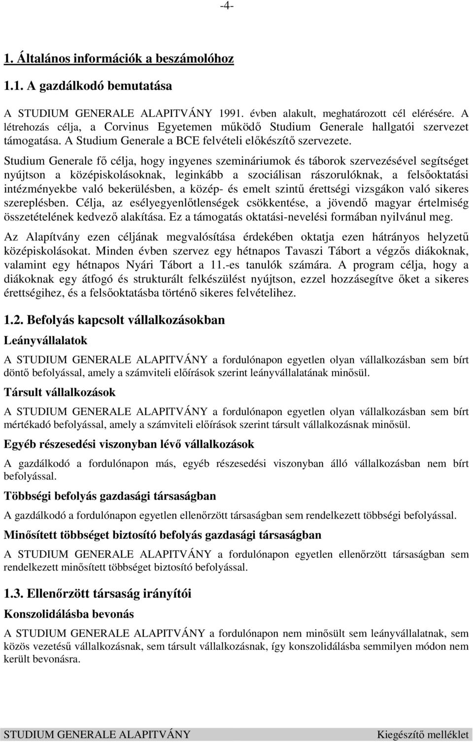 Studium Generale fő célja, hogy ingyenes szemináriumok és táborok szervezésével segítséget nyújtson a középiskolásoknak, leginkább a szociálisan rászorulóknak, a felsőoktatási intézményekbe való