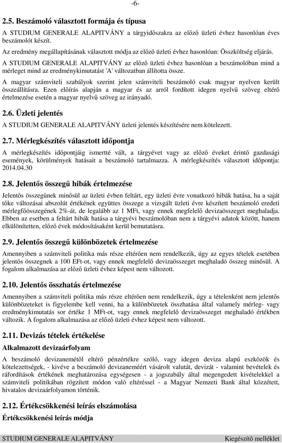 A az előző üzleti évhez hasonlóan a beszámolóban mind a mérleget mind az eredménykimutatást 'A' változatban állította össze.