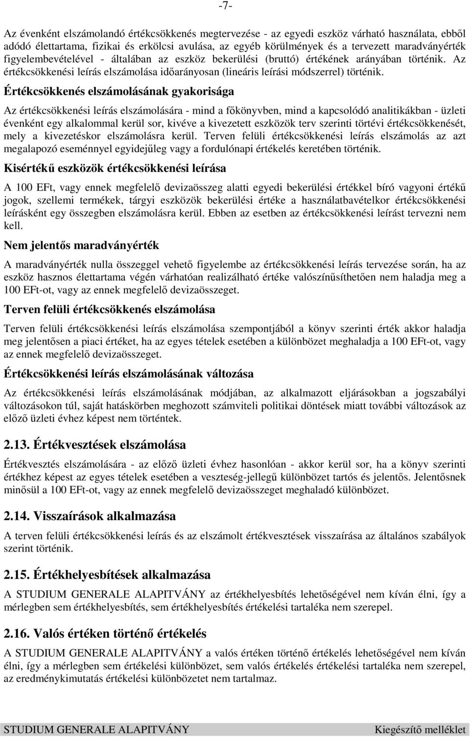 Értékcsökkenés elszámolásának gyakorisága Az értékcsökkenési leírás elszámolására - mind a főkönyvben, mind a kapcsolódó analitikákban - üzleti évenként egy alkalommal kerül sor, kivéve a kivezetett