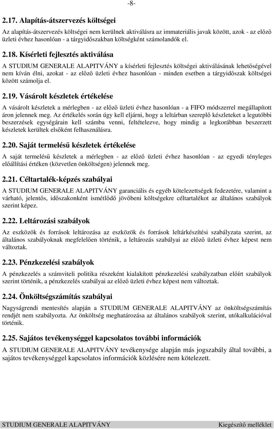 Kísérleti fejlesztés aktiválása A a kísérleti fejlesztés költségei aktiválásának lehetőségével nem kíván élni, azokat - az előző üzleti évhez hasonlóan - minden esetben a tárgyidőszak költségei