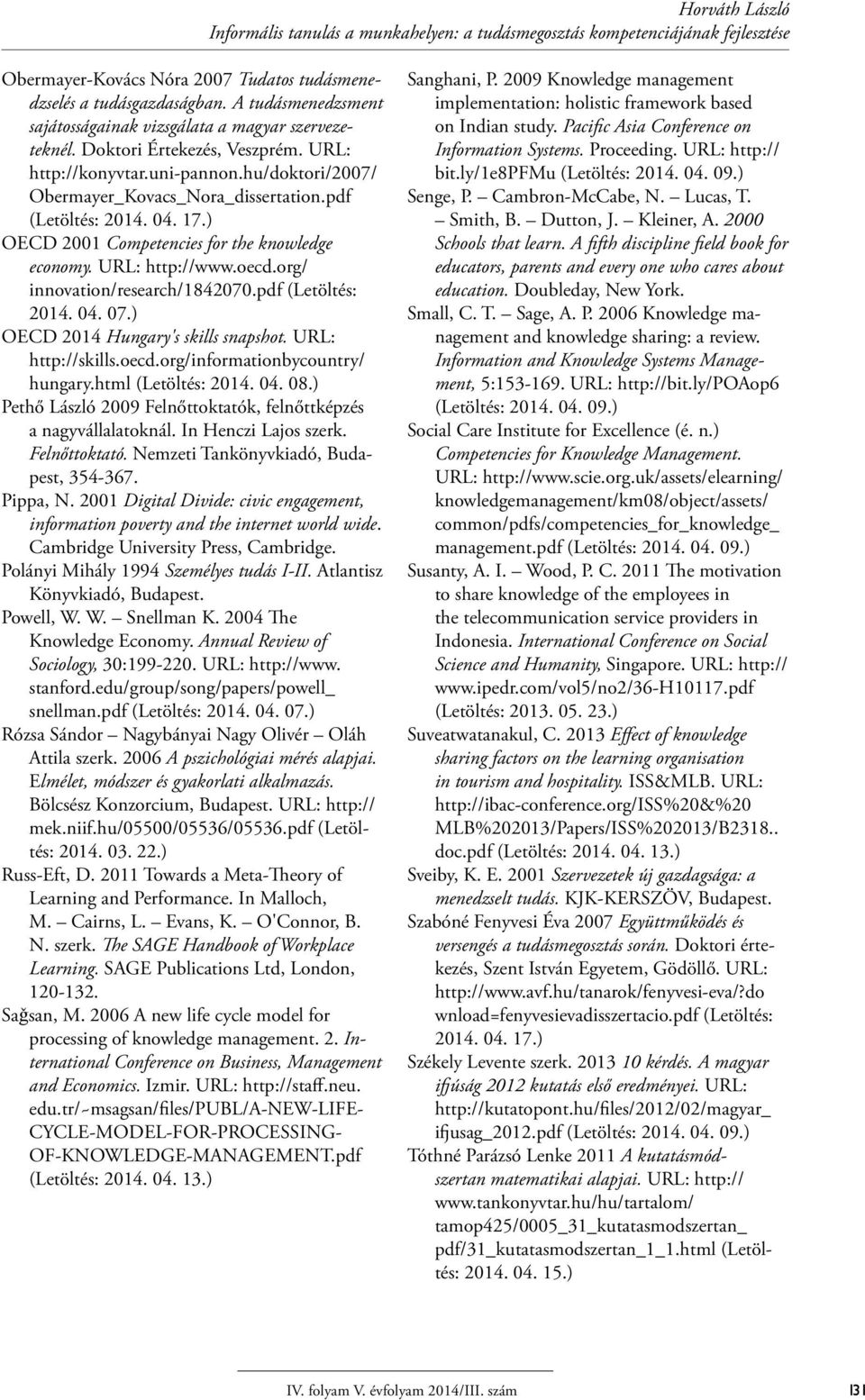 pdf (Letöltés: 2014. 04. 17.) OECD 2001 Competencies for the knowledge economy. URL: http://www.oecd.org/ innovation/research/1842070.pdf (Letöltés: 2014. 04. 07.) OECD 2014 Hungary's skills snapshot.