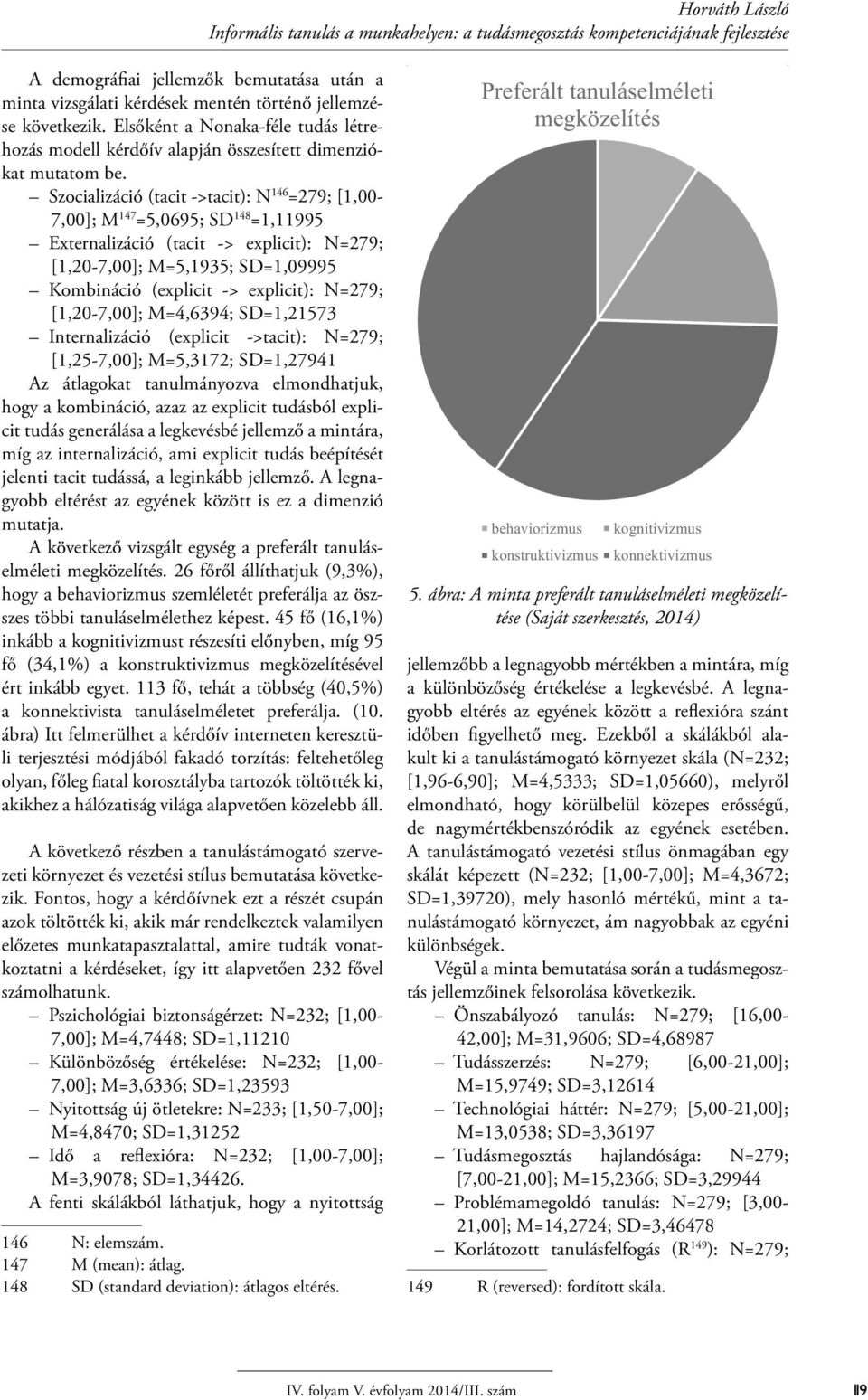 Szocializáció (tacit ->tacit): N 146 =279; [1,00-7,00]; M 147 =5,0695; SD 148 =1,11995 Externalizáció (tacit -> explicit): N=279; [1,20-7,00]; M=5,1935; SD=1,09995 Kombináció (explicit -> explicit):