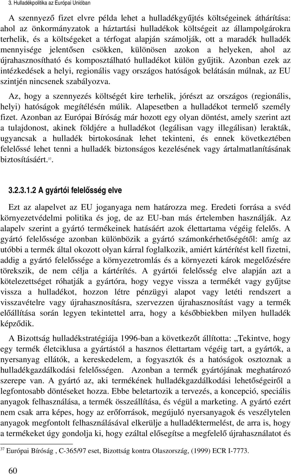 Azonban ezek az intézkedések a helyi, regionális vagy országos hatóságok belátásán múlnak, az EU szintjén nincsenek szabályozva.