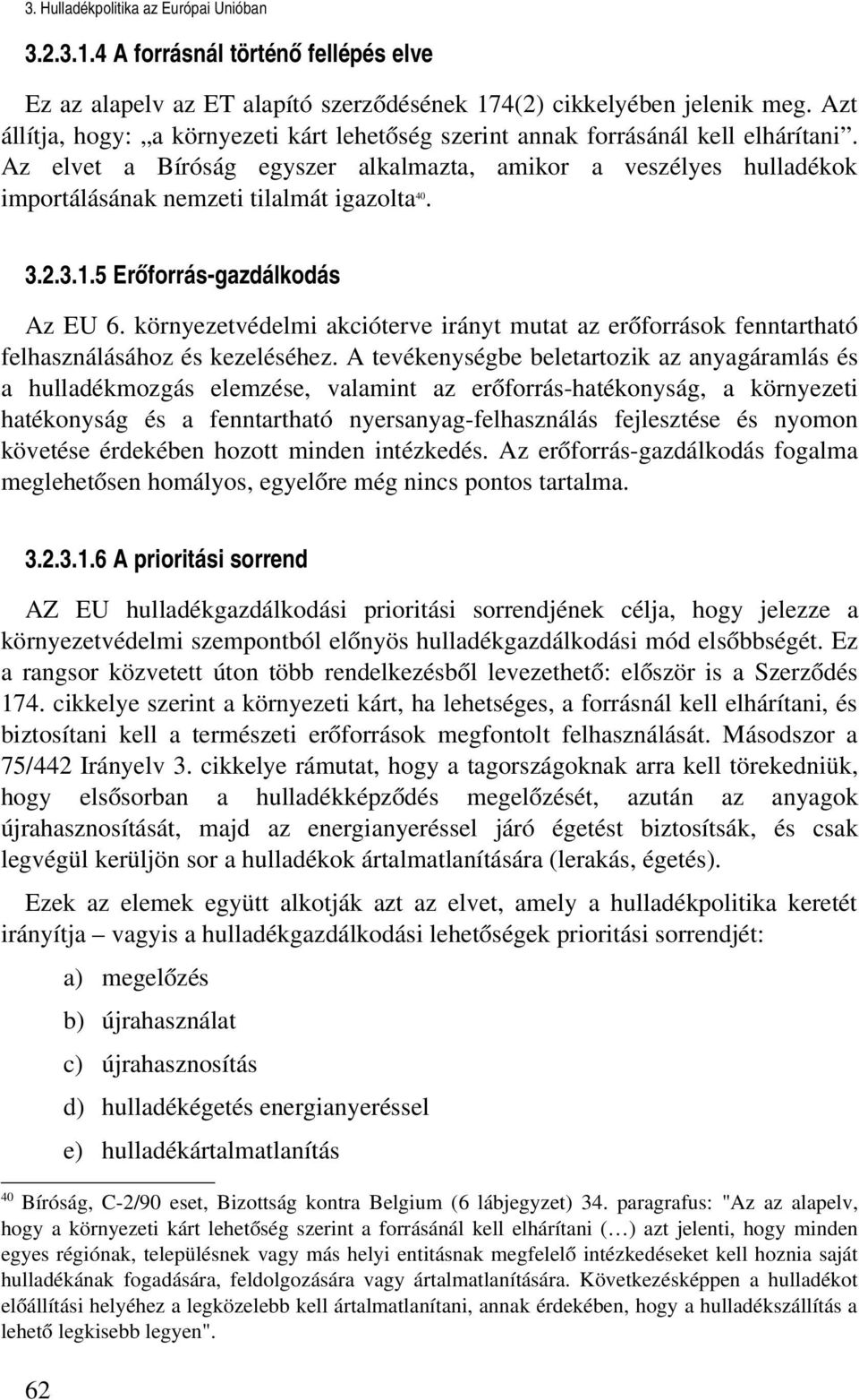 Az elvet a Bíróság egyszer alkalmazta, amikor a veszélyes hulladékok importálásának nemzeti tilalmát igazolta 40. 3.2.3.1.5 Erőforrás gazdálkodás Az EU 6.