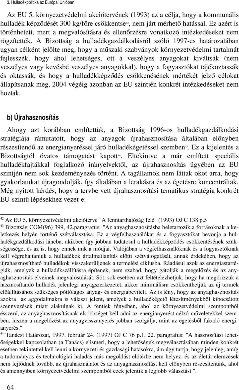 A Bizottság a hulladékgazdálkodásról szóló 1997 es határozatában ugyan célként jelölte meg, hogy a műszaki szabványok környezetvédelmi tartalmát fejlesszék, hogy ahol lehetséges, ott a veszélyes