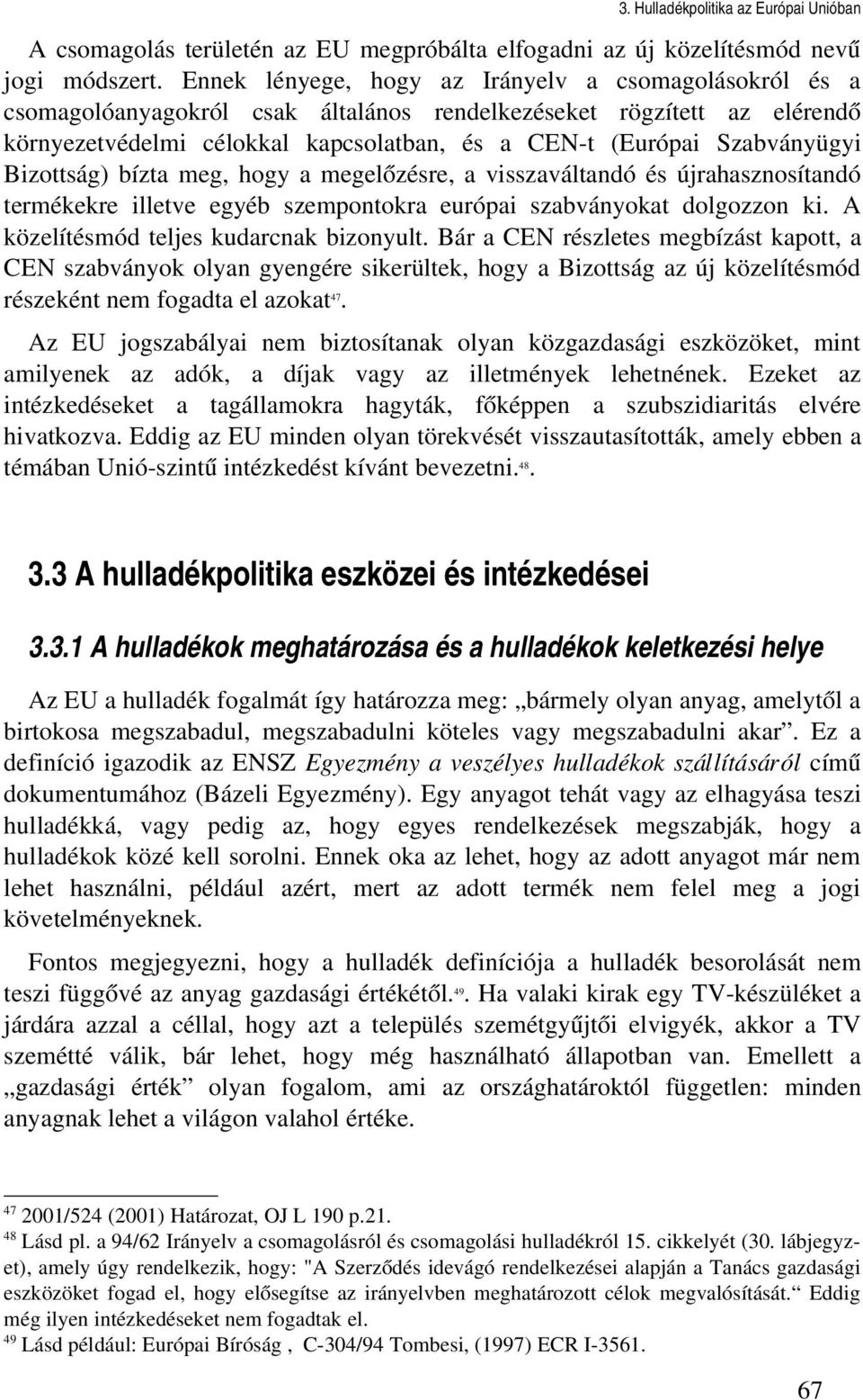 Szabványügyi Bizottság) bízta meg, hogy a megelőzésre, a visszaváltandó és újrahasznosítandó termékekre illetve egyéb szempontokra európai szabványokat dolgozzon ki.