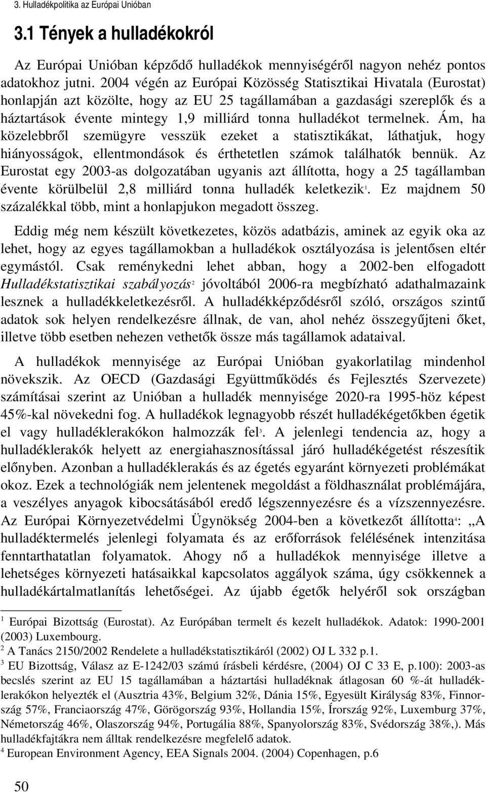 termelnek. Ám, ha közelebbről szemügyre vesszük ezeket a statisztikákat, láthatjuk, hogy hiányosságok, ellentmondások és érthetetlen számok találhatók bennük.