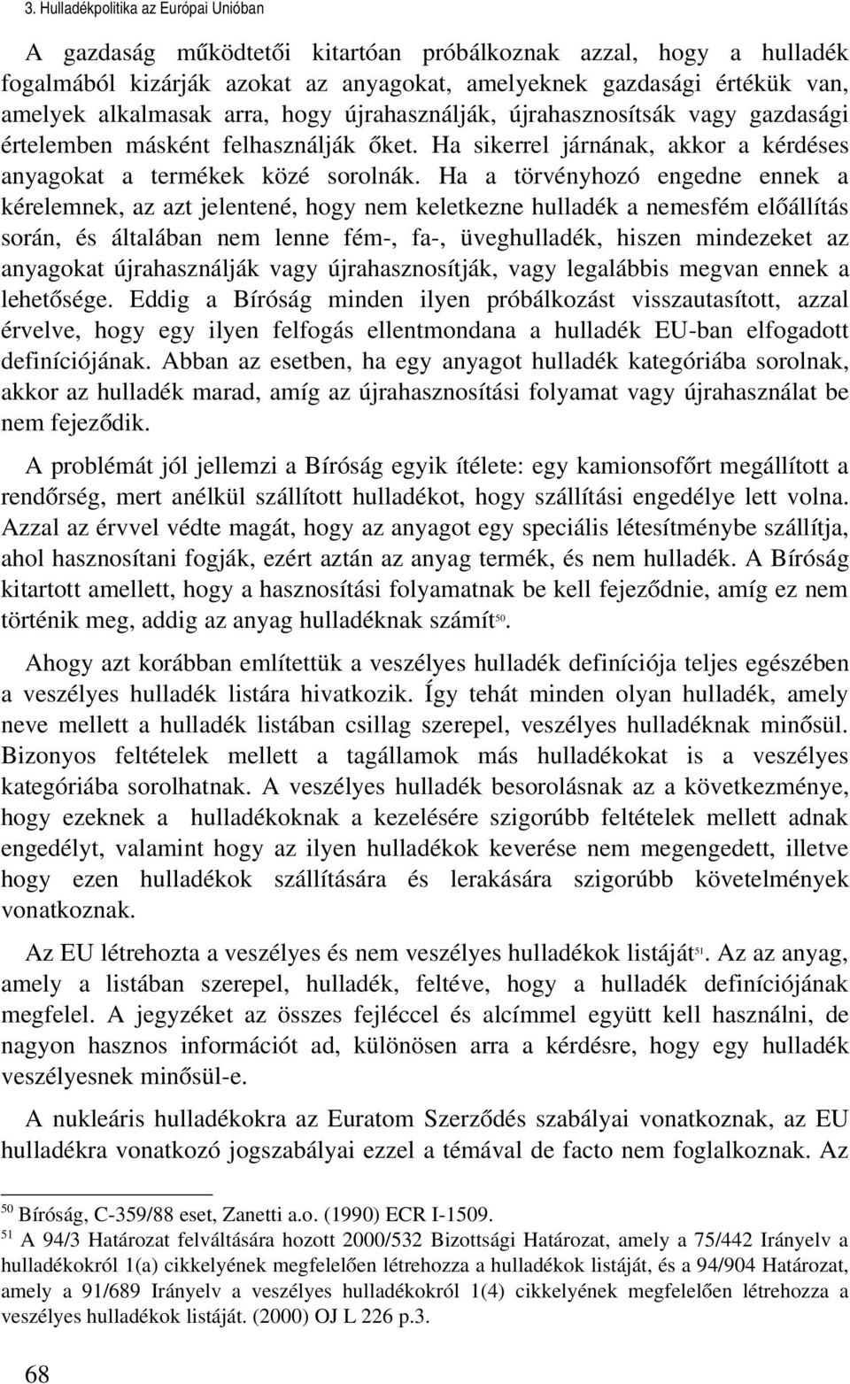 Ha a törvényhozó engedne ennek a kérelemnek, az azt jelentené, hogy nem keletkezne hulladék a nemesfém előállítás során, és általában nem lenne fém, fa, üveghulladék, hiszen mindezeket az anyagokat