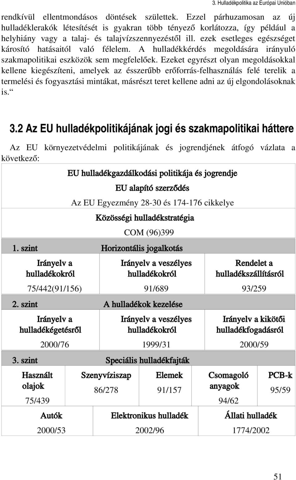 Ezeket egyrészt olyan megoldásokkal kellene kiegészíteni, amelyek az ésszerűbb erőforrás felhasználás felé terelik a termelési és fogyasztási mintákat, másrészt teret kellene adni az új