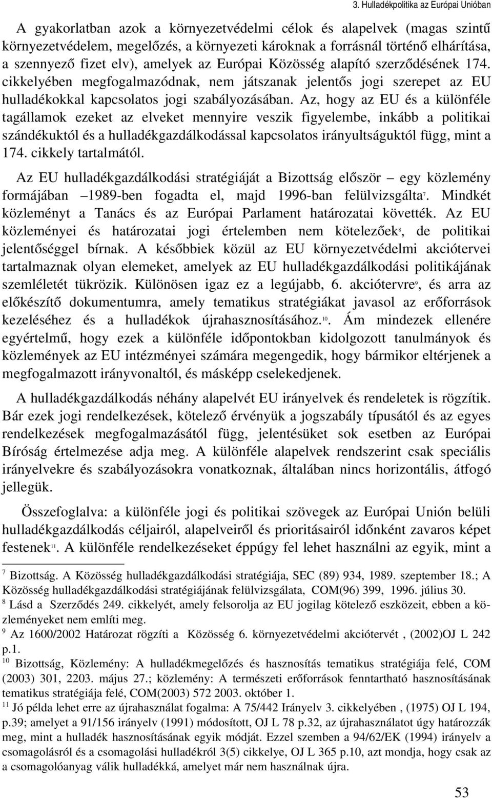 Az, hogy az EU és a különféle tagállamok ezeket az elveket mennyire veszik figyelembe, inkább a politikai szándékuktól és a hulladékgazdálkodással kapcsolatos irányultságuktól függ, mint a 174.