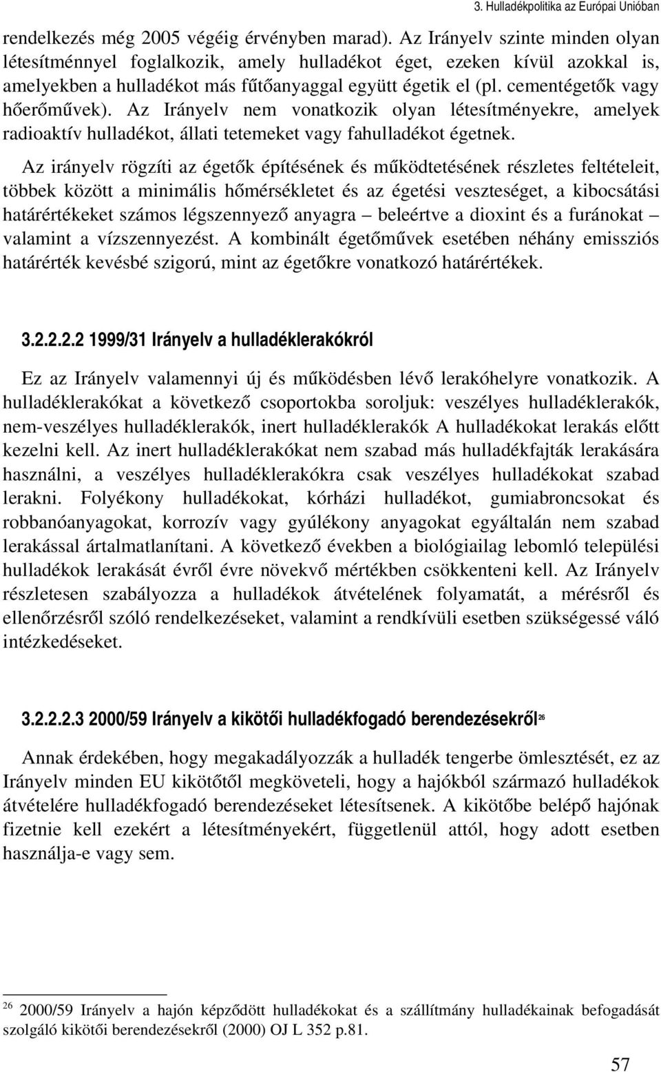 cementégetők vagy hőerőművek). Az Irányelv nem vonatkozik olyan létesítményekre, amelyek radioaktív hulladékot, állati tetemeket vagy fahulladékot égetnek.