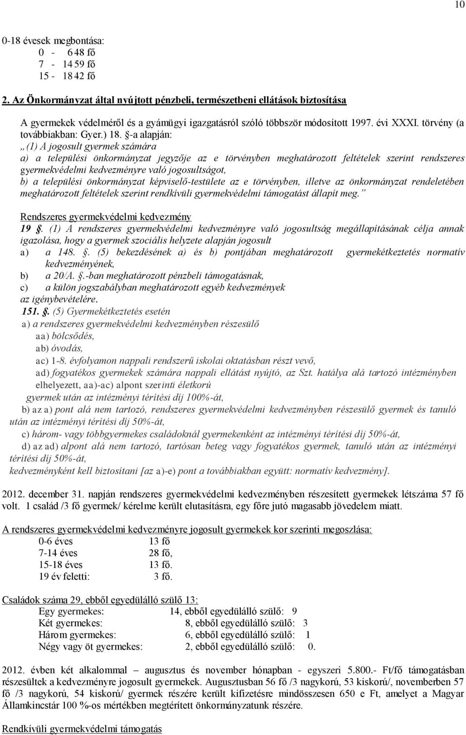 ) 18. -a alapján: (1) A jogosult gyermek számára a) a települési önkormányzat jegyzője az e törvényben meghatározott feltételek szerint rendszeres gyermekvédelmi kedvezményre való jogosultságot, b) a