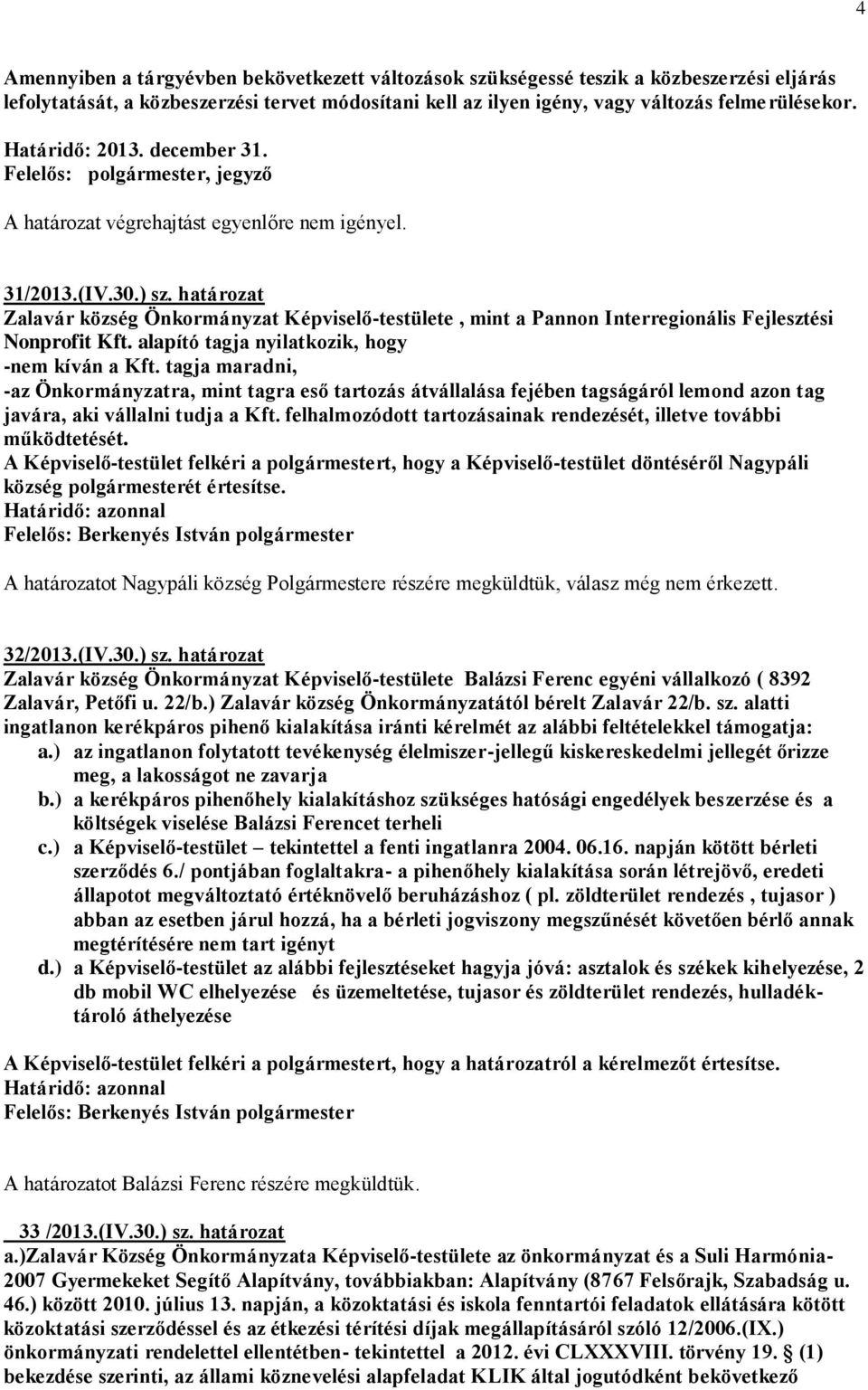 határozat Zalavár község Önkormányzat Képviselő-testülete, mint a Pannon Interregionális Fejlesztési Nonprofit Kft. alapító tagja nyilatkozik, hogy -nem kíván a Kft.