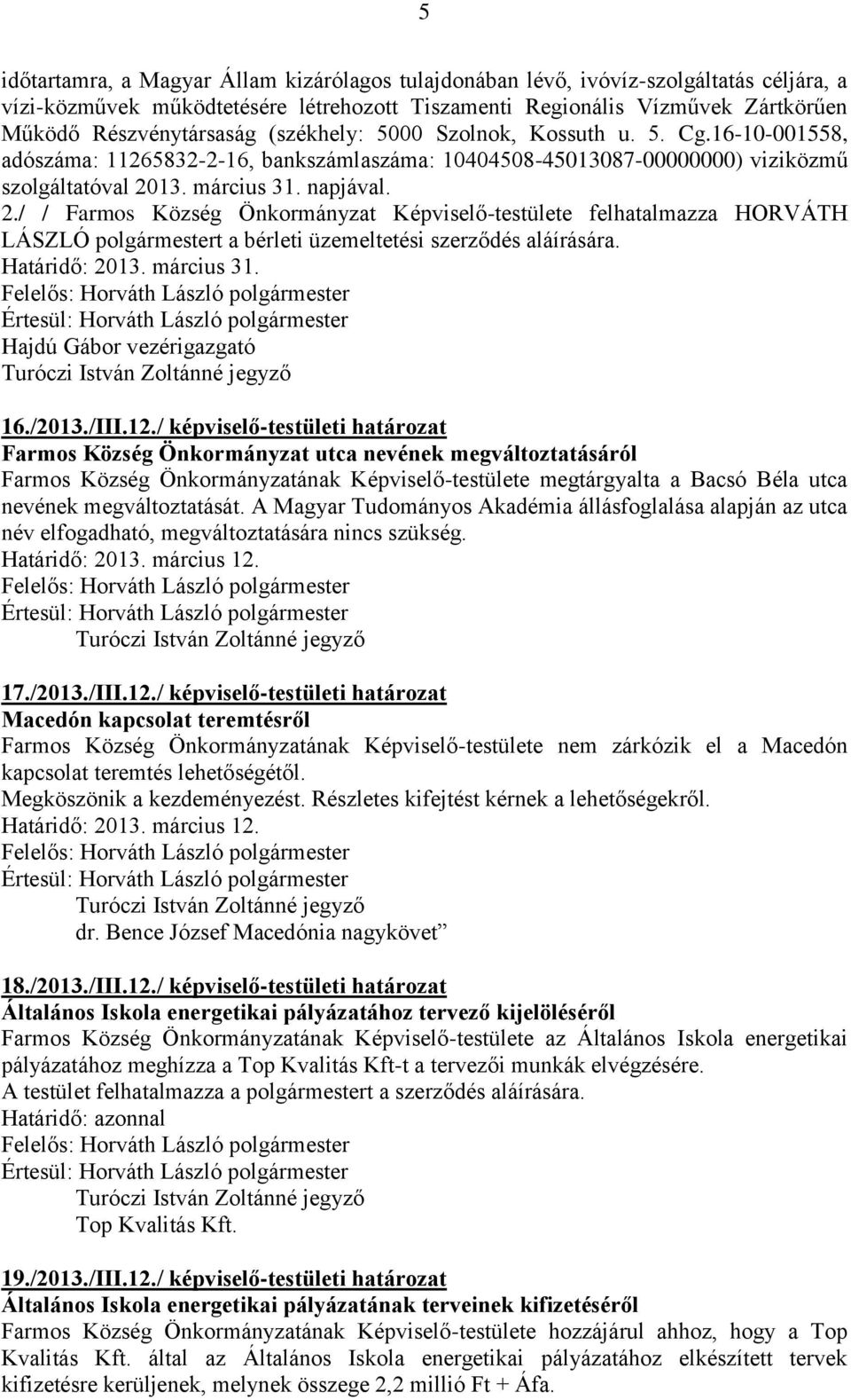 13. március 31. napjával. 2./ / Farmos Község Önkormányzat Képviselő-testülete felhatalmazza HORVÁTH LÁSZLÓ polgármestert a bérleti üzemeltetési szerződés aláírására. Határidő: 2013. március 31. Hajdú Gábor vezérigazgató 16.