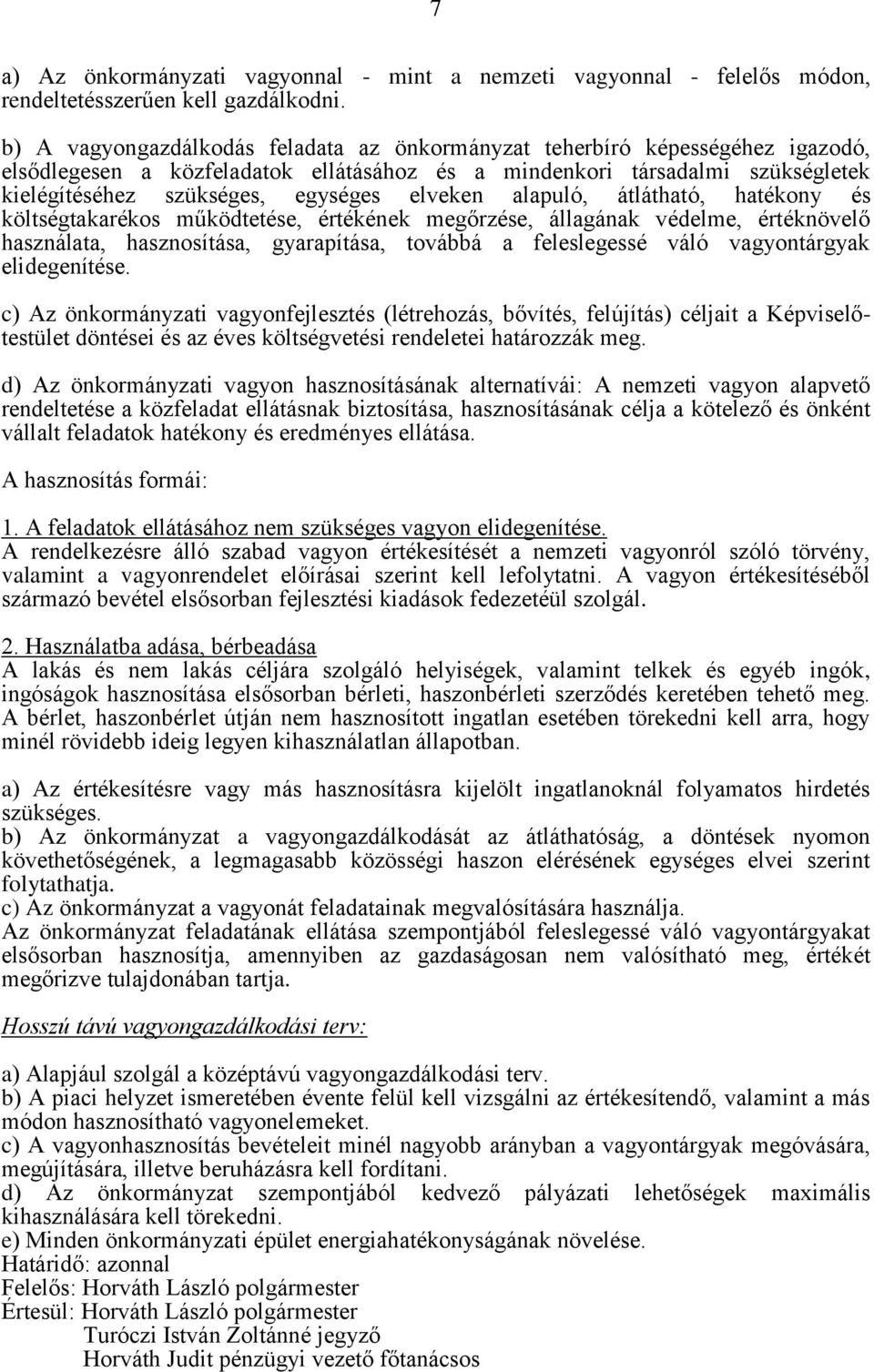 elveken alapuló, átlátható, hatékony és költségtakarékos működtetése, értékének megőrzése, állagának védelme, értéknövelő használata, hasznosítása, gyarapítása, továbbá a feleslegessé váló